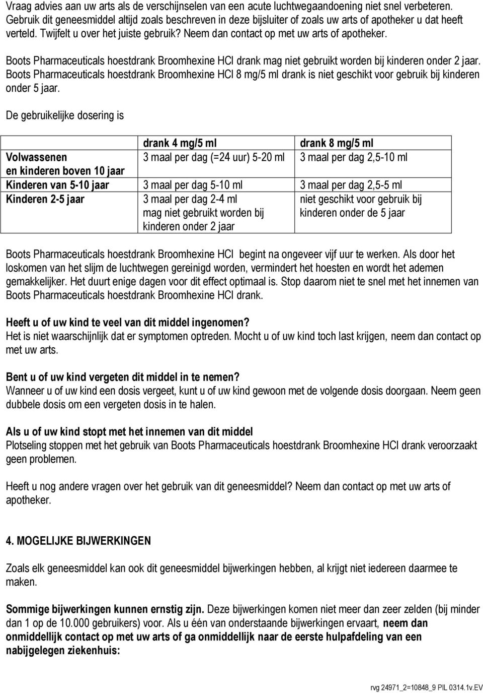 Boots Pharmaceuticals hoestdrank Broomhexine HCl drank mag niet gebruikt worden bij kinderen onder 2 jaar.