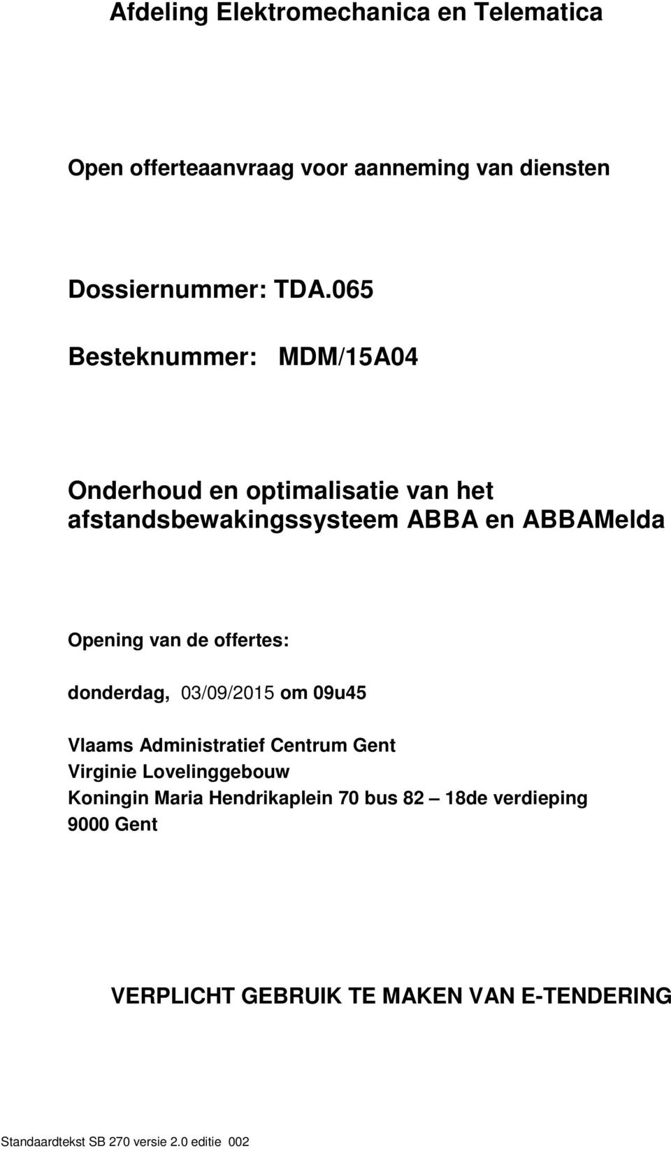 Opening van de offertes: donderdag, 03/09/2015 om 09u45 Vlaams Administratief Centrum Gent Virginie