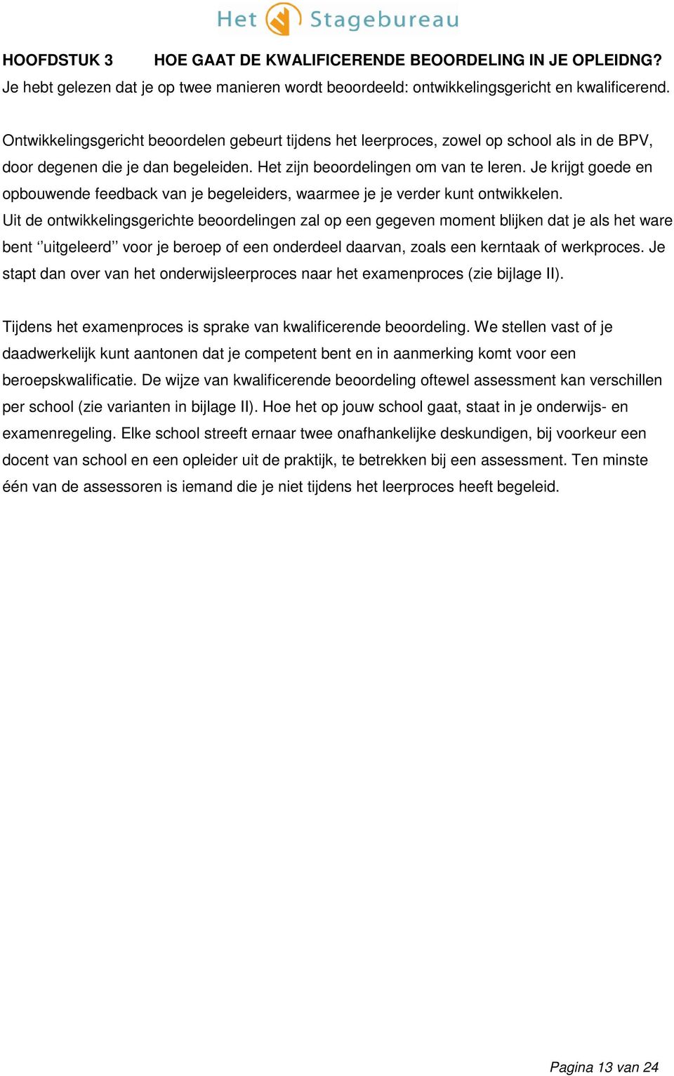 Je krijgt goede en opbouwende feedback van je begeleiders, waarmee je je verder kunt ontwikkelen.