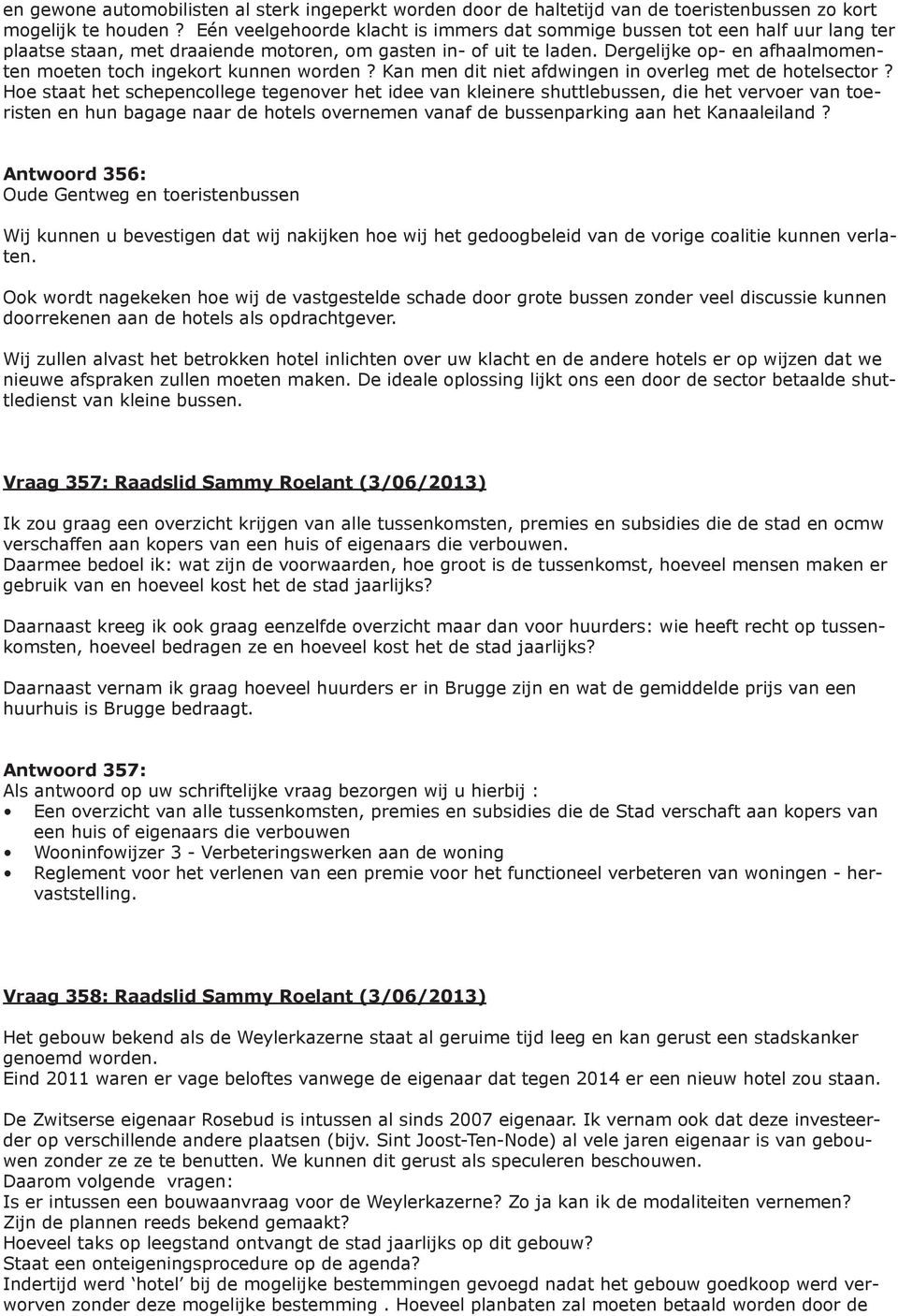 Dergelijke op- en afhaalmomenten moeten toch ingekort kunnen worden? Kan men dit niet afdwingen in overleg met de hotelsector?