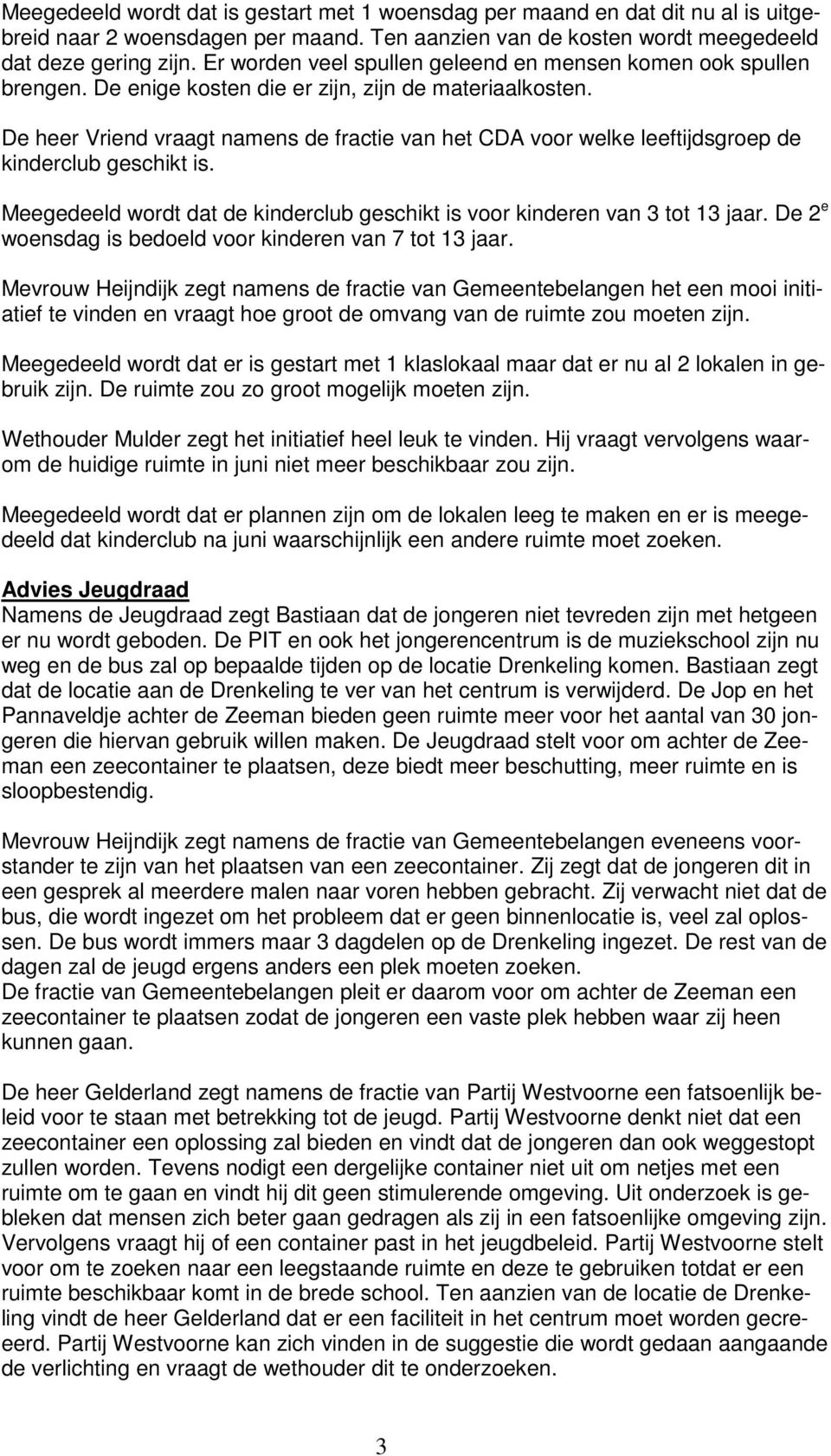 De heer Vriend vraagt namens de fractie van het CDA voor welke leeftijdsgroep de kinderclub geschikt is. Meegedeeld wordt dat de kinderclub geschikt is voor kinderen van 3 tot 13 jaar.