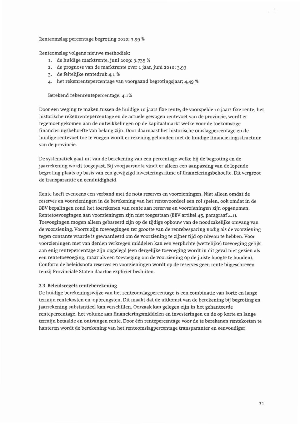 het rekenrentepercentage van voorgaand begrotingsjaar; 4,49 % Berekend rekenrentepercentage; 4,1% Door een weging te maken tussen de huidige 10 jaars fixe rente, de voorspelde 10 jaars fixe rente,