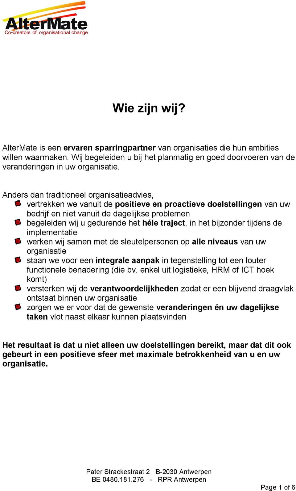 traject, in het bijzonder tijdens de implementatie werken wij samen met de sleutelpersonen op alle niveaus van uw organisatie staan we voor een integrale aanpak in tegenstelling tot een louter