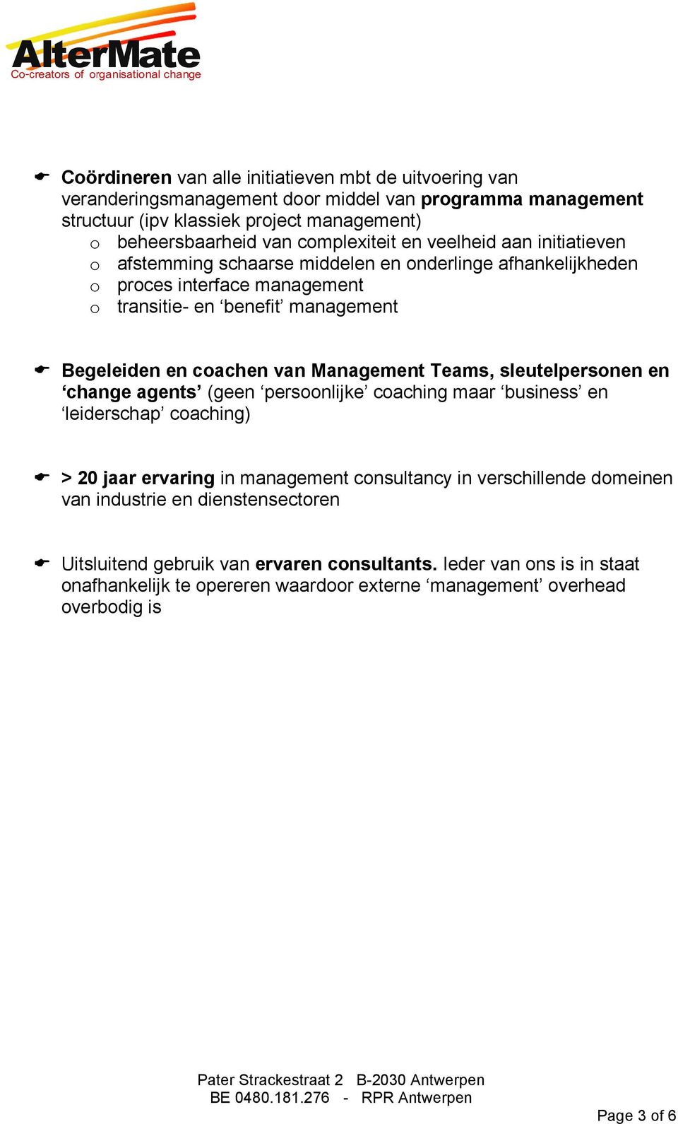 coachen van Management Teams, sleutelpersonen en change agents (geen persoonlijke coaching maar business en leiderschap coaching) > 20 jaar ervaring in management consultancy in