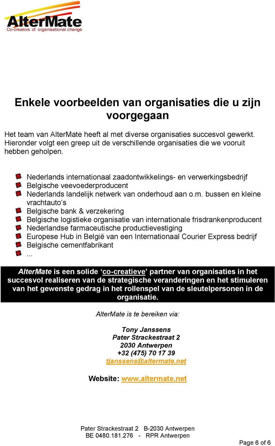 Nederlands internationaal zaadontwikkelings- en verwerkingsbedrijf Belgische veevoederproducent Nederlands landelijk netwerk van onderhoud aan o.m.
