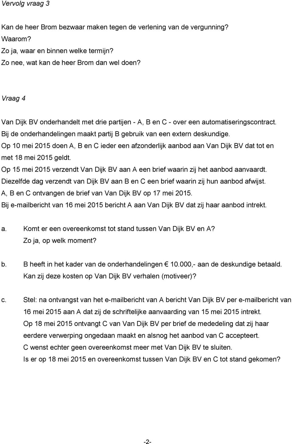 Op 10 mei 2015 doen A, B en C ieder een afzonderlijk aanbod aan Van Dijk BV dat tot en met 18 mei 2015 geldt. Op 15 mei 2015 verzendt Van Dijk BV aan A een brief waarin zij het aanbod aanvaardt.