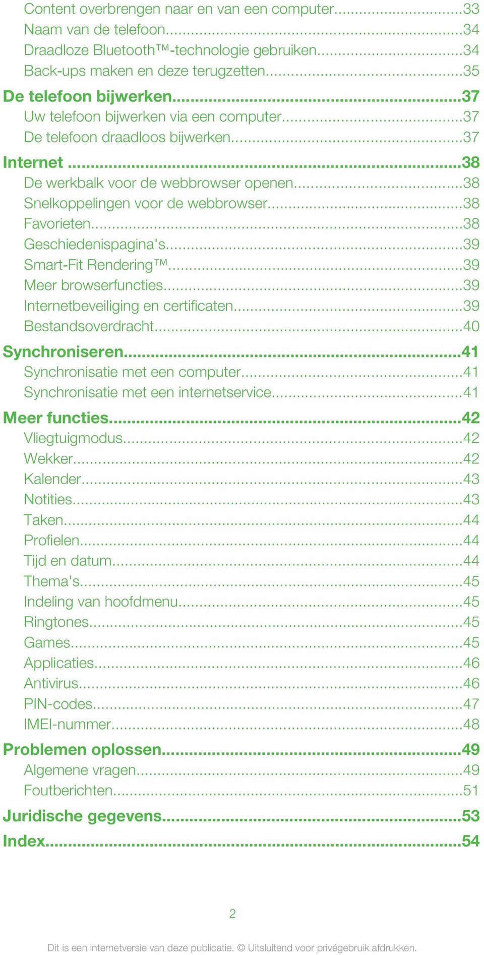 ..38 Geschiedenispagina's...39 Smart Fit Rendering...39 Meer browserfuncties...39 Internetbeveiliging en certificaten...39 Bestandsoverdracht...40 Synchroniseren...41 Synchronisatie met een computer.