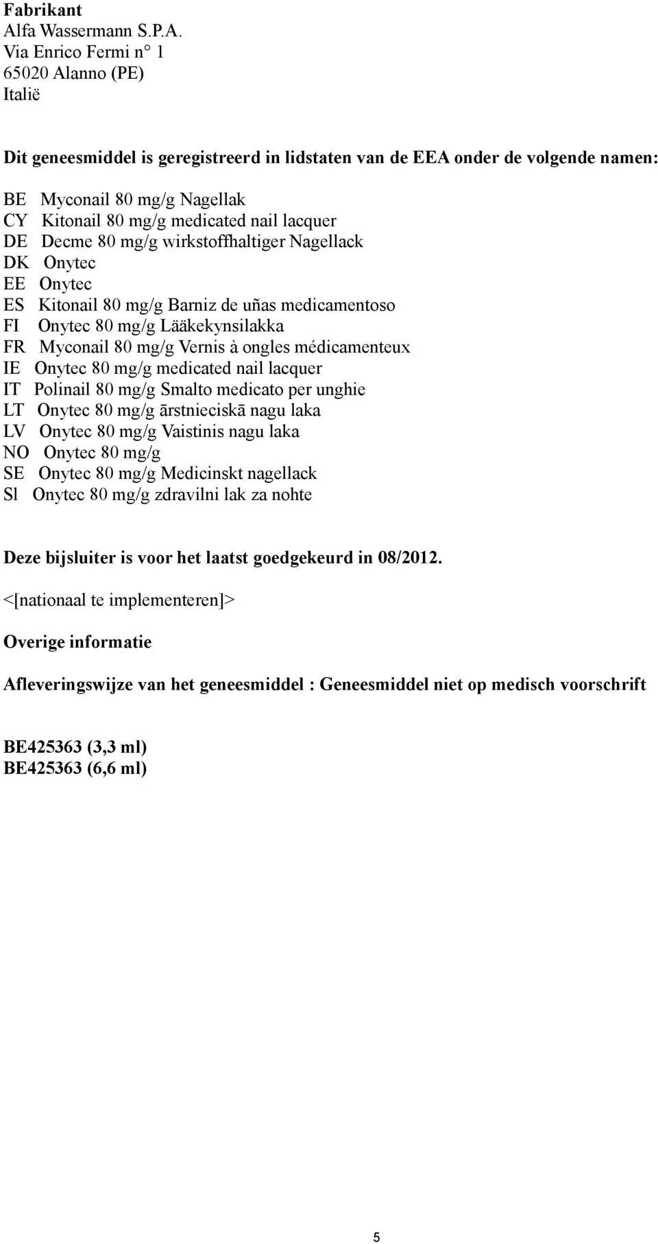 Via Enrico Fermi n 1 65020 Alanno (PE) Italië Dit geneesmiddel is geregistreerd in lidstaten van de EEA onder de volgende namen: BE Myconail 80 mg/g Nagellak CY Kitonail 80 mg/g medicated nail