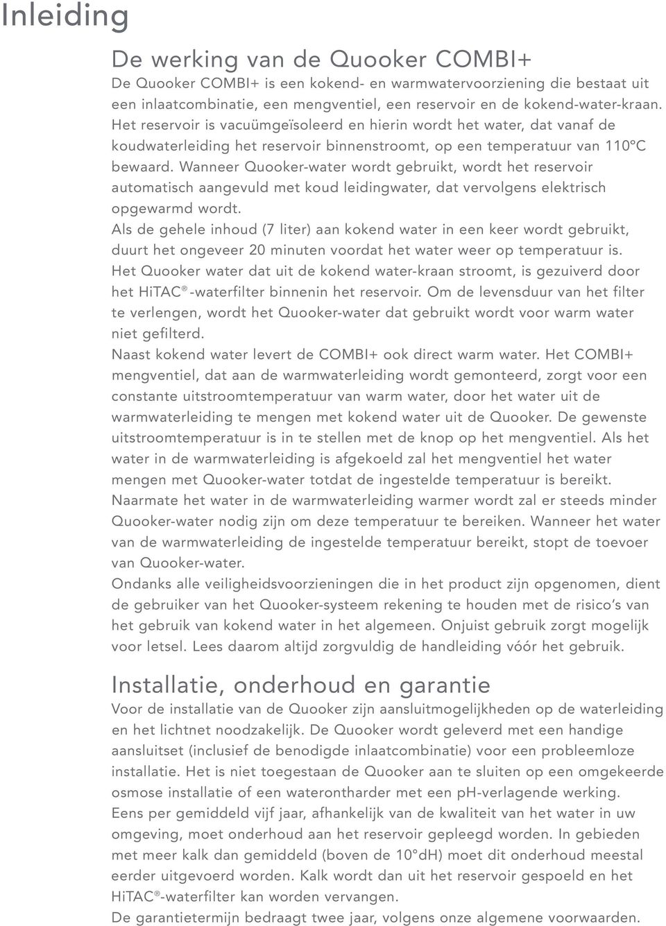 Wanneer Quooker-water wordt gebruikt, wordt het reservoir automatisch aangevuld met koud leidingwater, dat vervolgens elektrisch opgewarmd wordt.