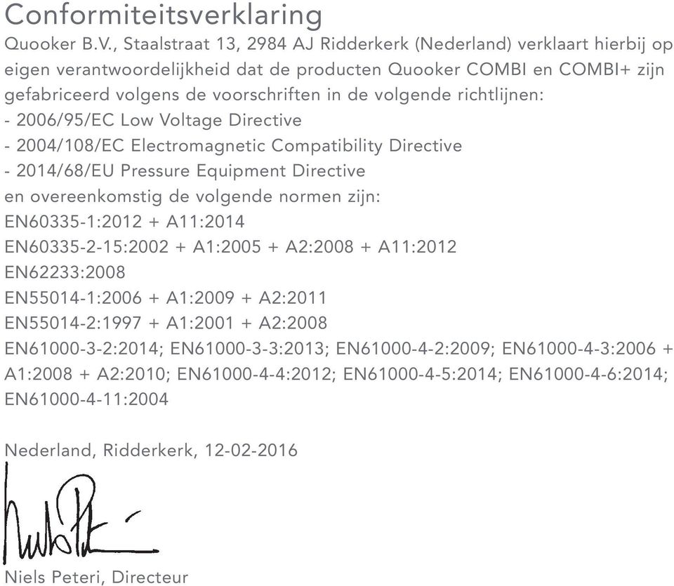 richtlijnen: - 2006/95/EC Low Voltage Directive - 2004/108/EC Electromagnetic Compatibility Directive - 2014/68/EU Pressure Equipment Directive en overeenkomstig de volgende normen zijn: