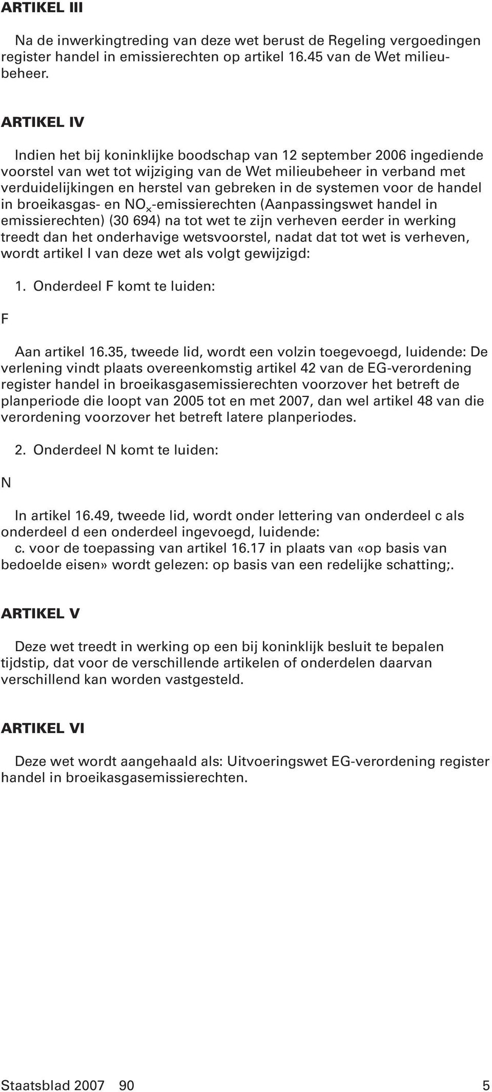 systemen voor de handel in broeikasgas- en NO x -emissierechten (Aanpassingswet handel in emissierechten) (30 694) na tot wet te zijn verheven eerder in werking treedt dan het onderhavige