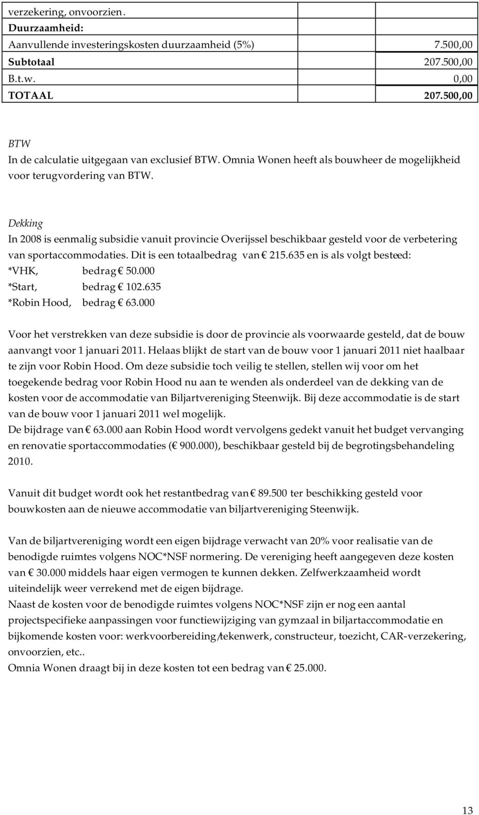 Dekking In 2008 is eenmalig subsidie vanuit provincie Overijssel beschikbaar gesteld voor de verbetering van sportaccommodaties. Dit is een totaalbedrag van 215.