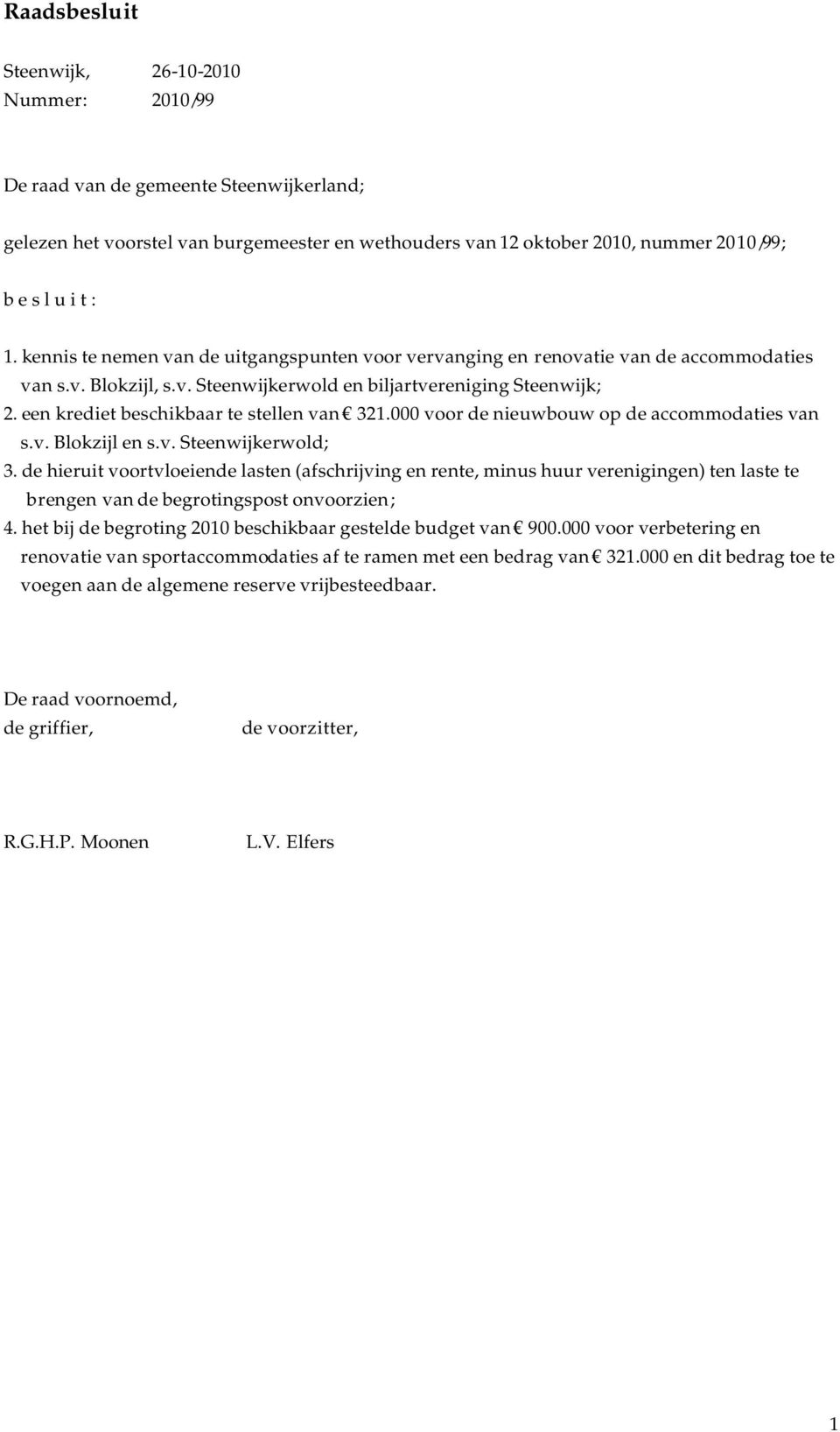 een krediet beschikbaar te stellen van 321.000 voor de nieuwbouw op de accommodaties van s.v. Blokzijl en s.v. Steenwijkerwold; 3.