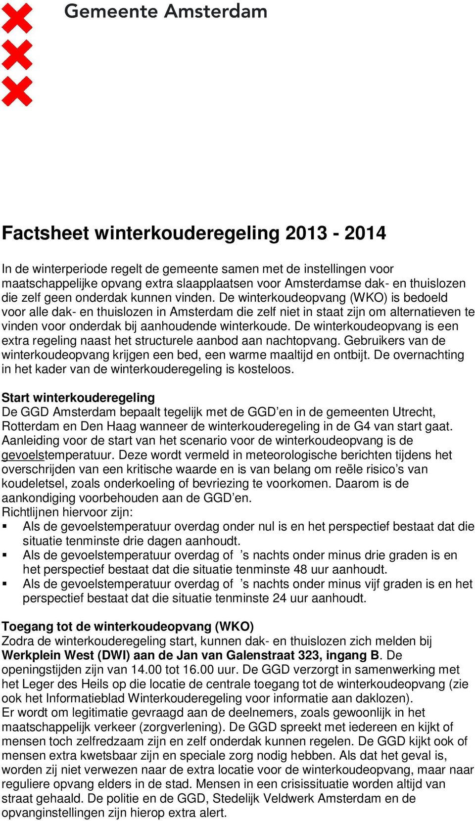 De winterkoudeopvang (WKO) is bedoeld voor alle dak- en thuislozen in Amsterdam die zelf niet in staat zijn om alternatieven te vinden voor onderdak bij aanhoudende winterkoude.