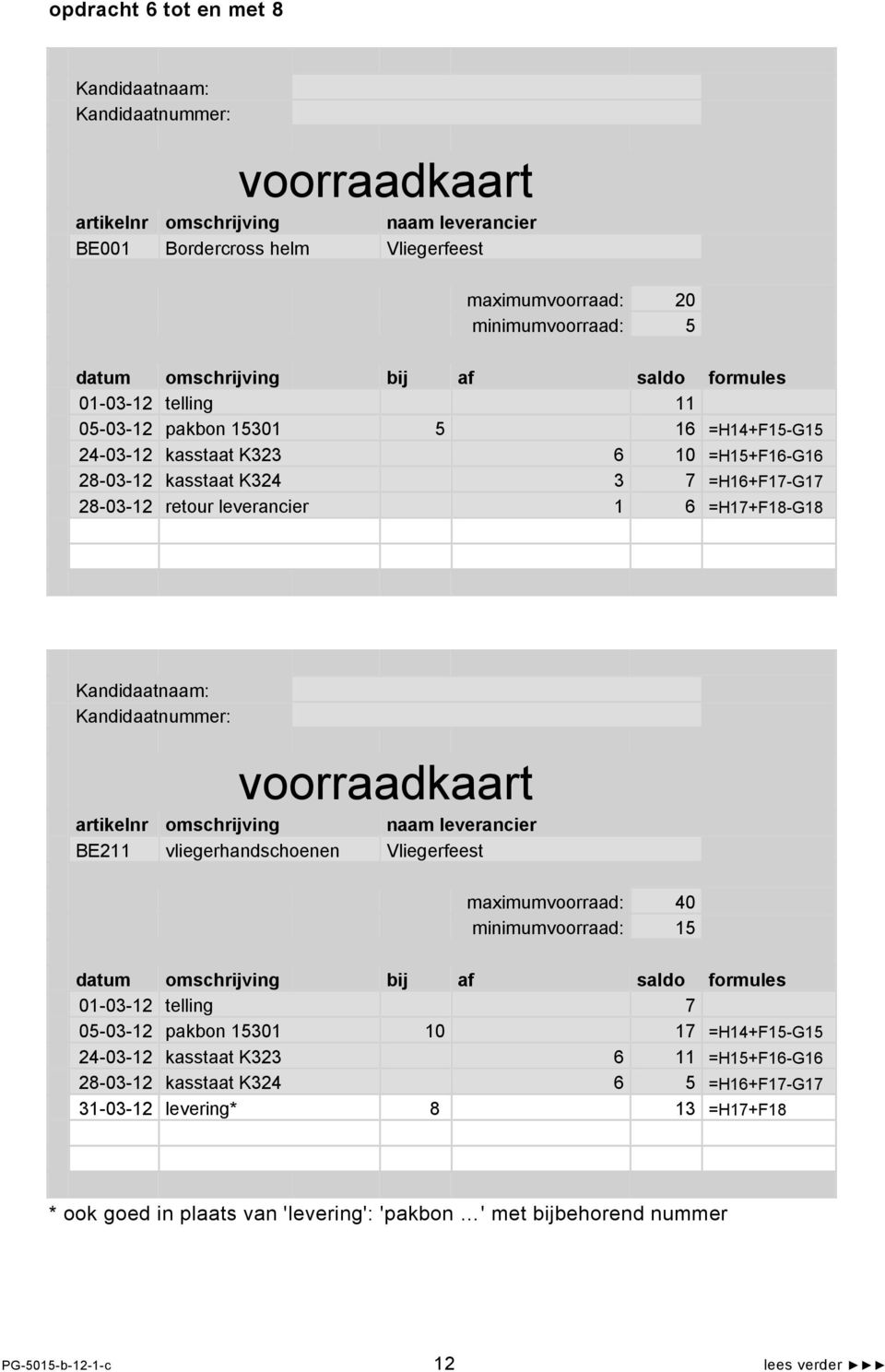 Kandidaatnaam: Kandidaatnummer: voorraadkaart artikelnr omschrijving naam leverancier BE2 vliegerhandschoenen Vliegerfeest maximumvoorraad: 40 minimumvoorraad: 5 datum omschrijving bij af saldo