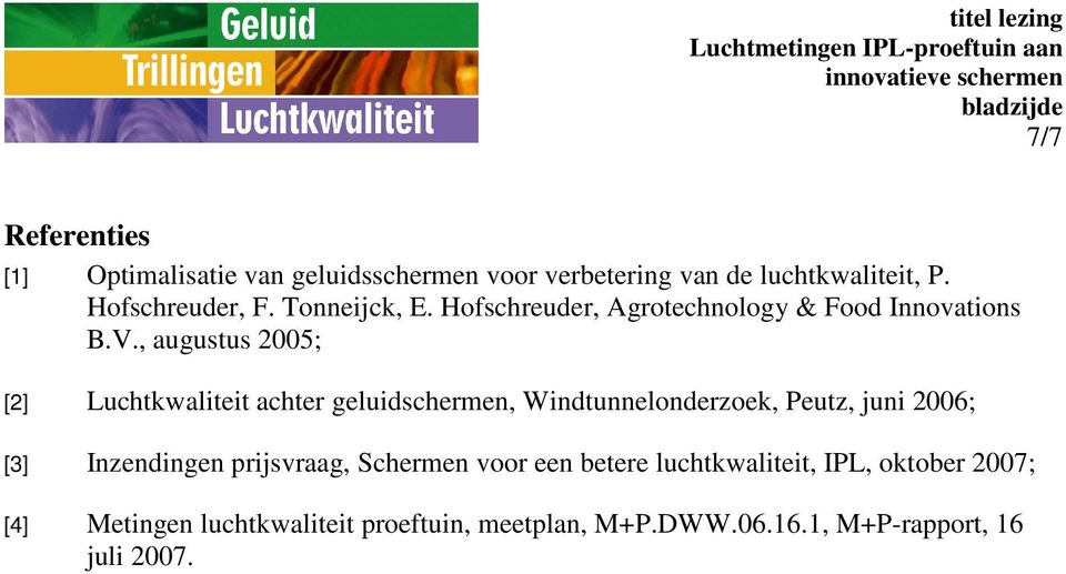 , augustus 2005; [2] Luchtkwaliteit achter geluidschermen, Windtunnelonderzoek, Peutz, juni 2006; [3] Inzendingen