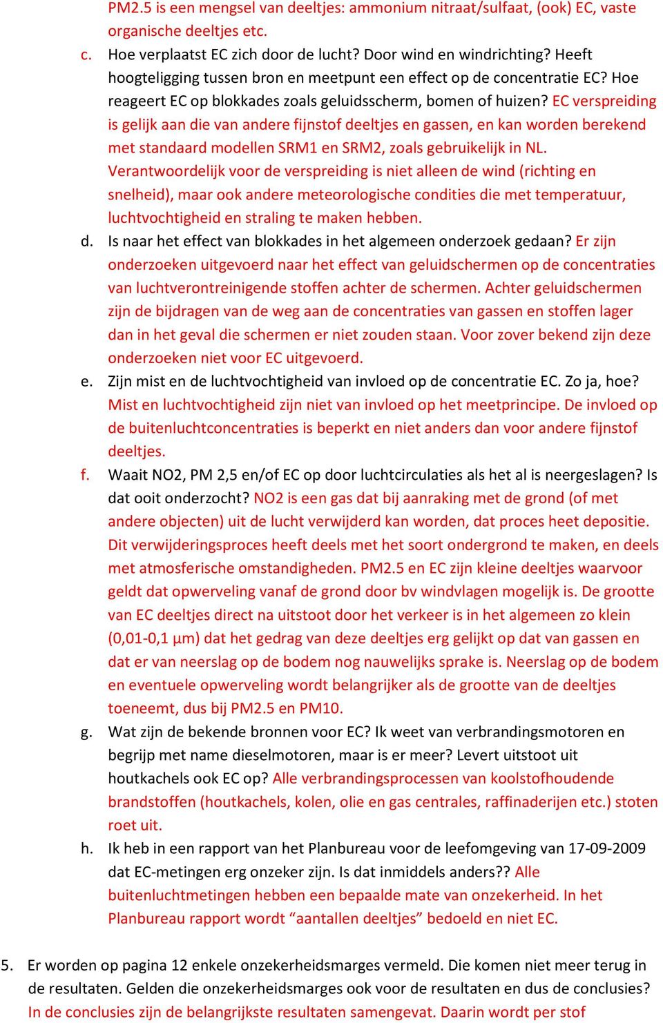 EC verspreiding is gelijk aan die van andere fijnstof deeltjes en gassen, en kan worden berekend met standaard modellen SRM1 en SRM2, zoals gebruikelijk in NL.