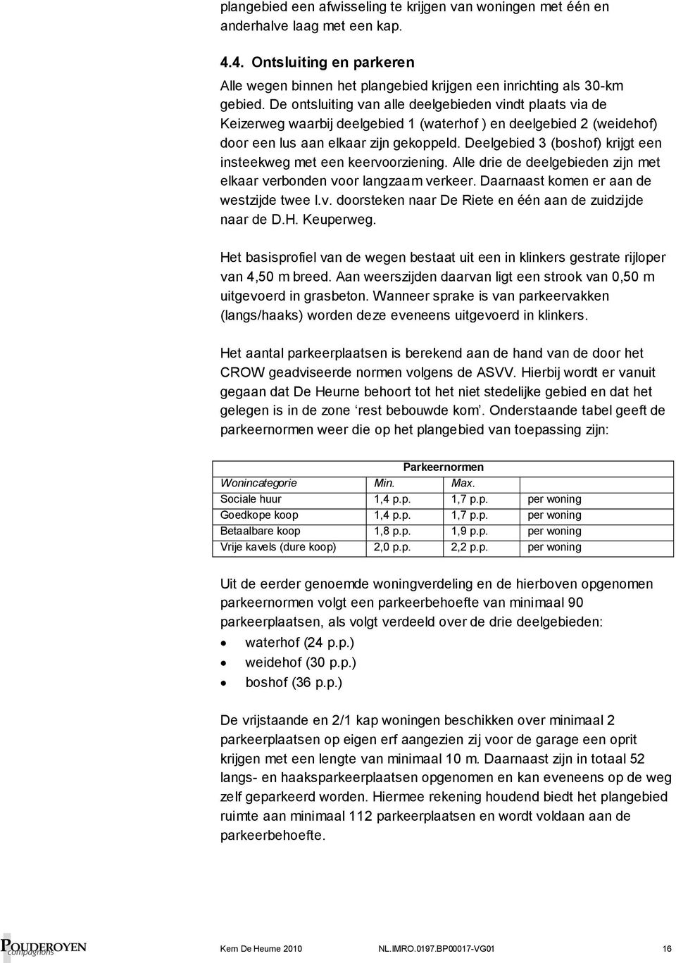 Deelgebied 3 (boshof) krijgt een insteekweg met een keervoorziening. Alle drie de deelgebieden zijn met elkaar verbonden voor langzaam verkeer. Daarnaast komen er aan de westzijde twee l.v. doorsteken naar De Riete en één aan de zuidzijde naar de D.