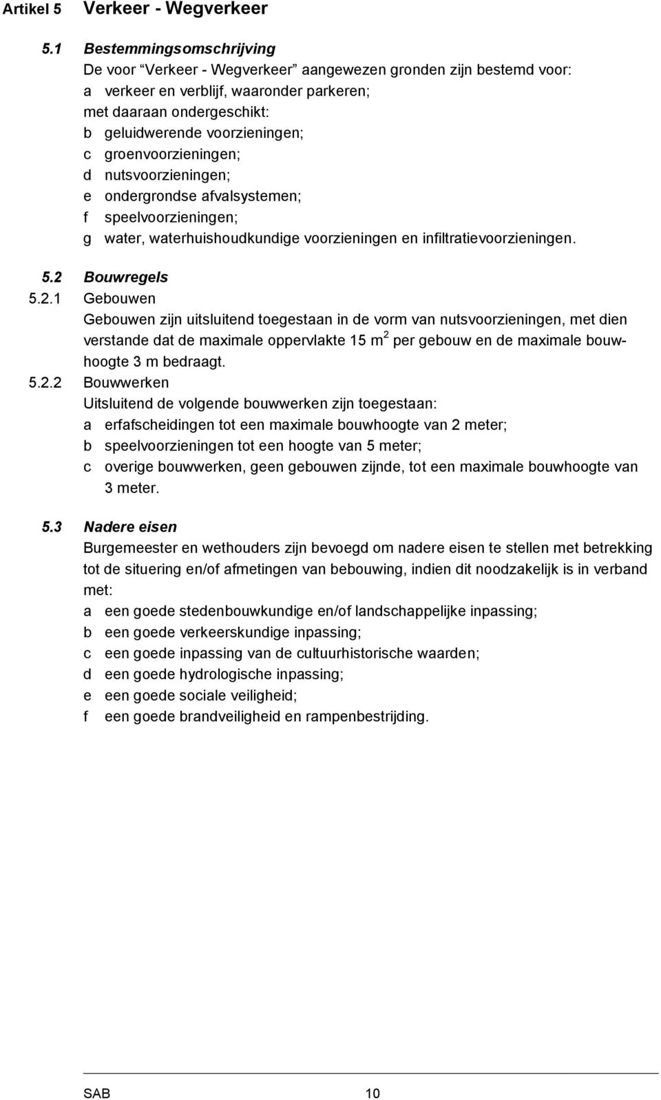 groenvoorzieningen; d nutsvoorzieningen; e ondergrondse afvalsystemen; f speelvoorzieningen; g water, waterhuishoudkundige voorzieningen en infiltratievoorzieningen. 5.2 