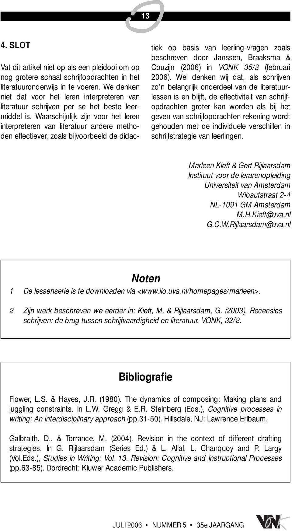 Waarschijnlijk zijn voor het leren interpreteren van literatuur andere methoden effectiever, zoals bijvoorbeeld de didactiek op basis van leerling-vragen zoals beschreven door Janssen, Braaksma &