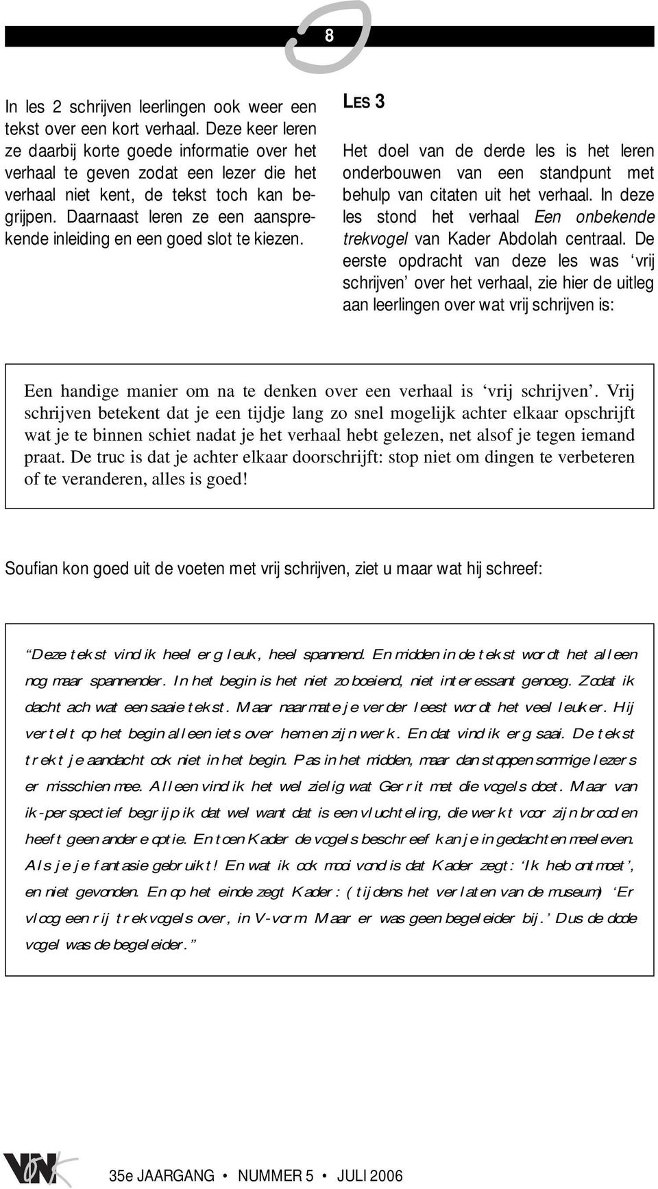 Daarnaast leren ze een aansprekende inleiding en een goed slot te kiezen. LES 3 Het doel van de derde les is het leren onderbouwen van een standpunt met behulp van citaten uit het verhaal.