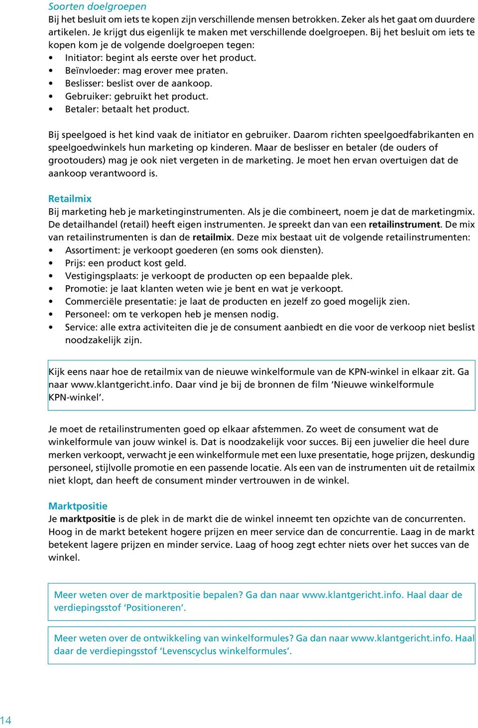 Gebruiker: gebruikt het product. Betaler: betaalt het product. Bij speelgoed is het kind vaak de initiator en gebruiker.