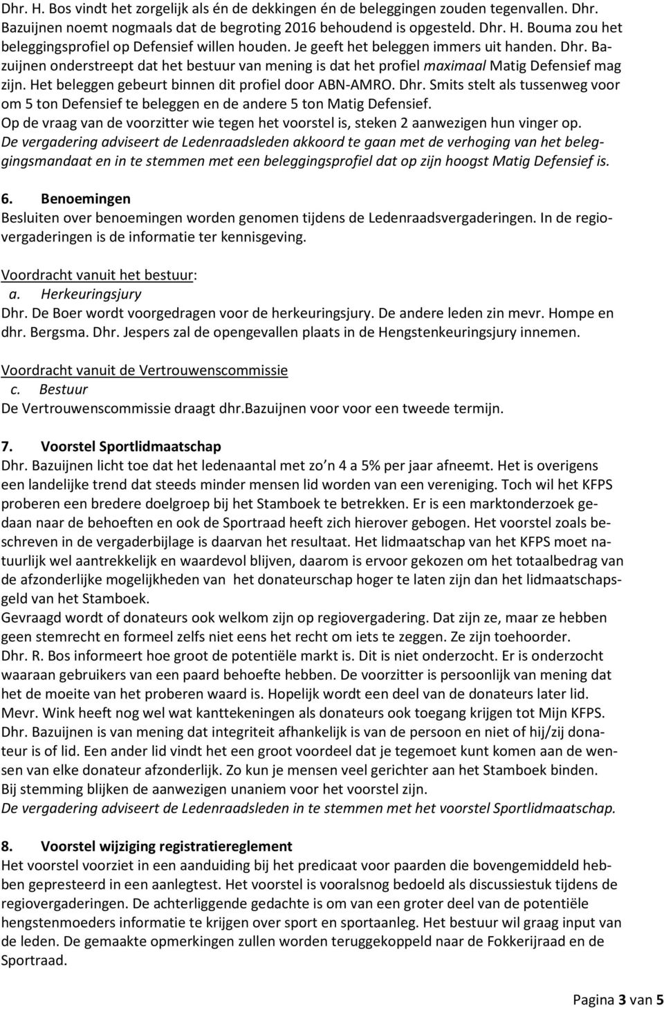 Het beleggen gebeurt binnen dit profiel door ABN-AMRO. Dhr. Smits stelt als tussenweg voor om 5 ton Defensief te beleggen en de andere 5 ton Matig Defensief.