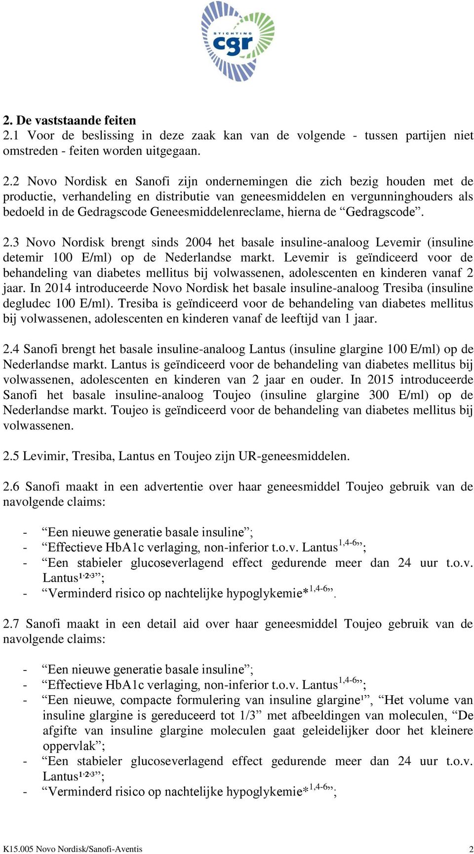 2 Novo Nordisk en Sanofi zijn ondernemingen die zich bezig houden met de productie, verhandeling en distributie van geneesmiddelen en vergunninghouders als bedoeld in de Gedragscode