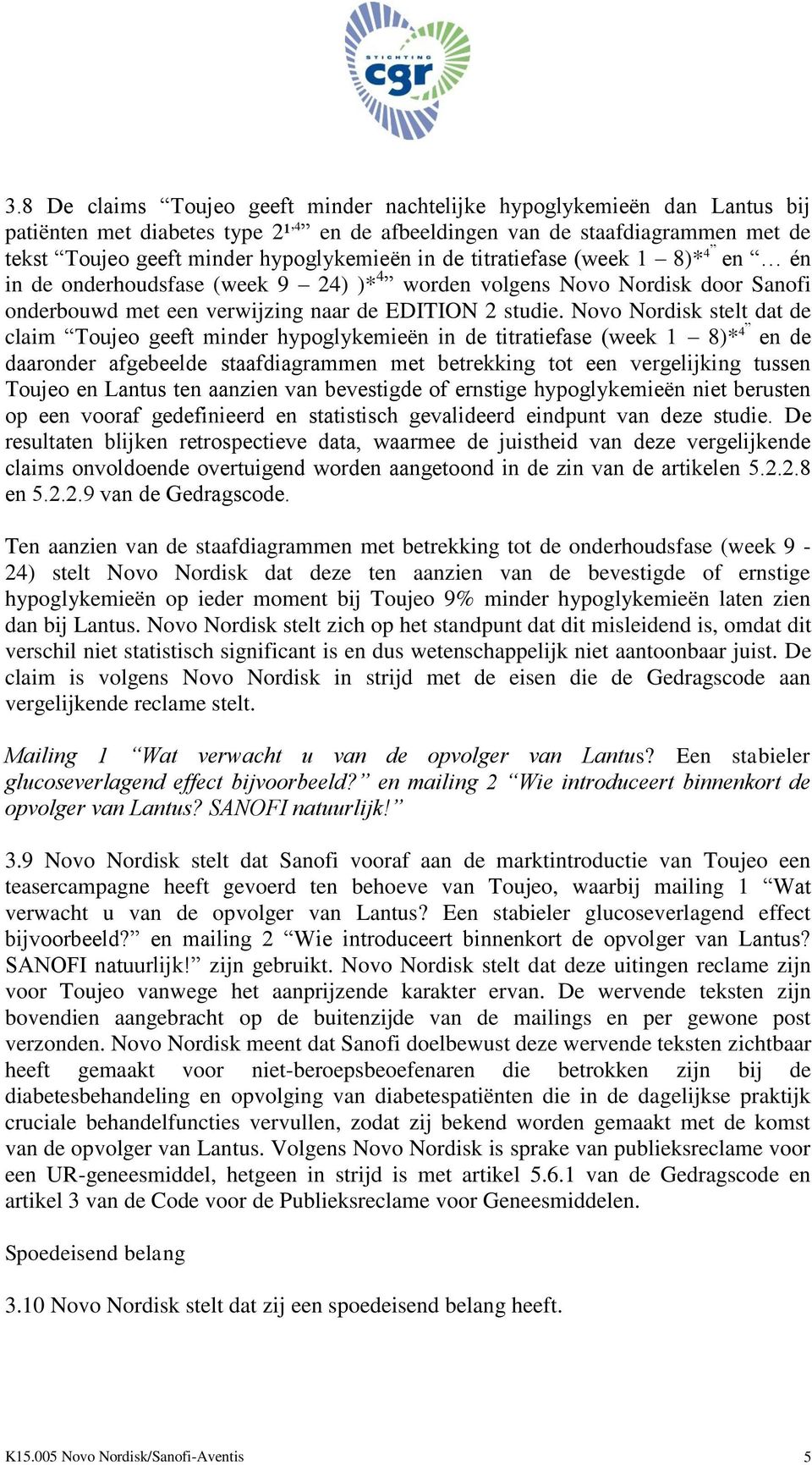 Novo Nordisk stelt dat de claim Toujeo geeft minder hypoglykemieën in de titratiefase (week 1 8)* 4 en de daaronder afgebeelde staafdiagrammen met betrekking tot een vergelijking tussen Toujeo en