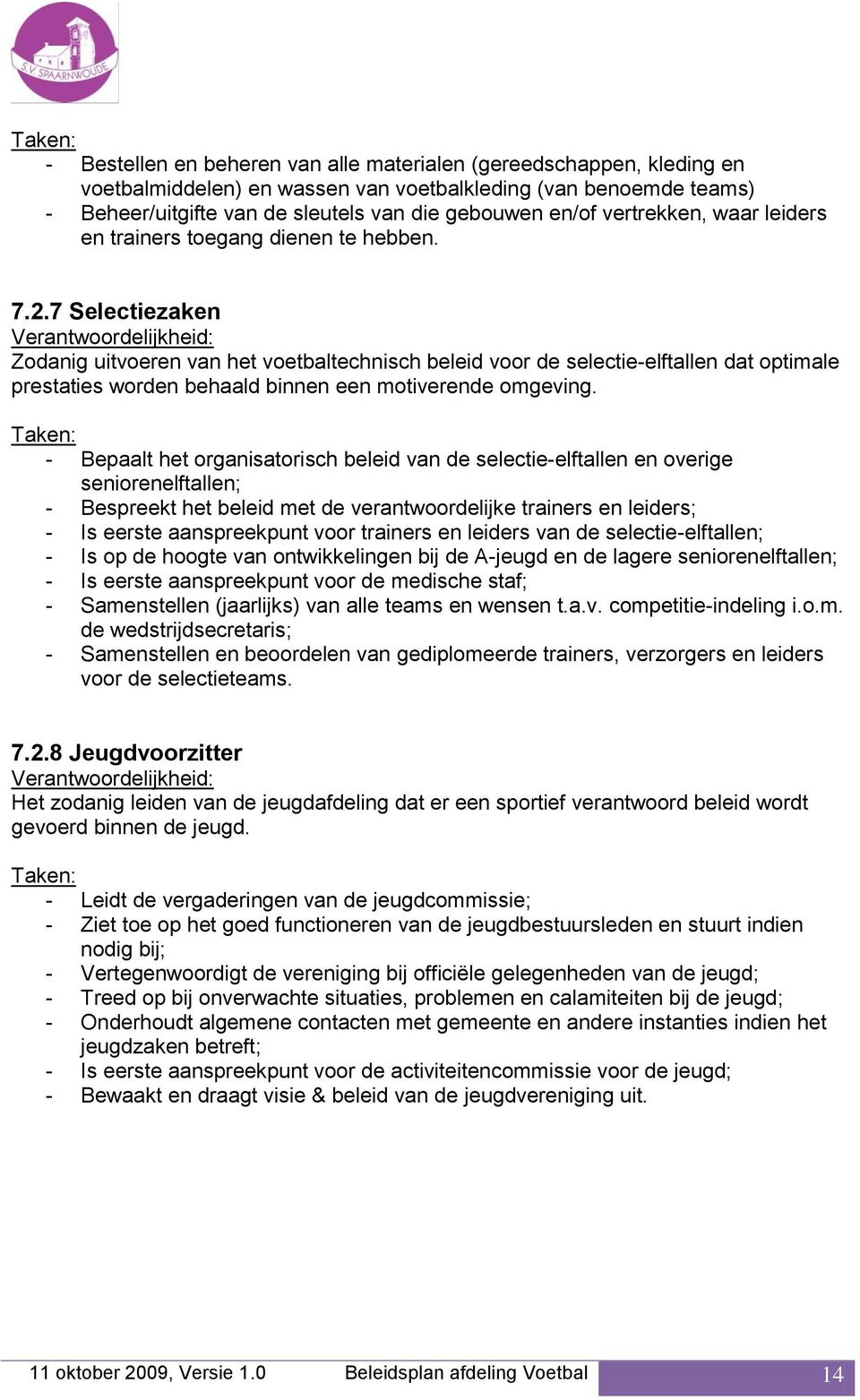 7 Selectiezaken Verantwoordelijkheid: Zodanig uitvoeren van het voetbaltechnisch beleid voor de selectie-elftallen dat optimale prestaties worden behaald binnen een motiverende omgeving.