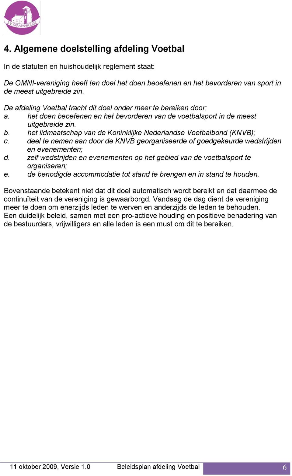 deel te nemen aan door de KNVB georganiseerde of goedgekeurde wedstrijden en evenementen; d. zelf wedstrijden en evenementen op het gebied van de voetbalsport te organiseren; e.