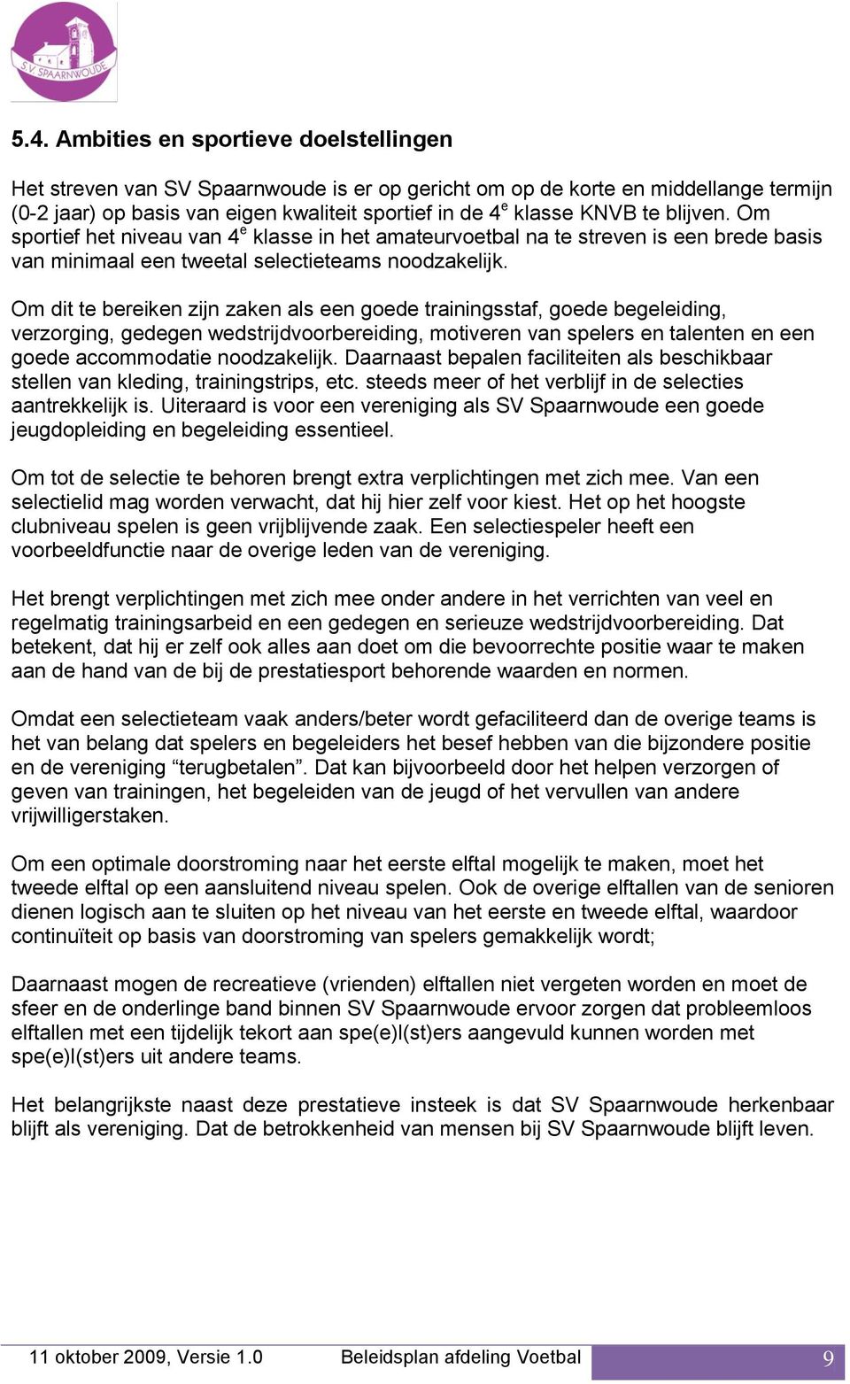 Om dit te bereiken zijn zaken als een goede trainingsstaf, goede begeleiding, verzorging, gedegen wedstrijdvoorbereiding, motiveren van spelers en talenten en een goede accommodatie noodzakelijk.