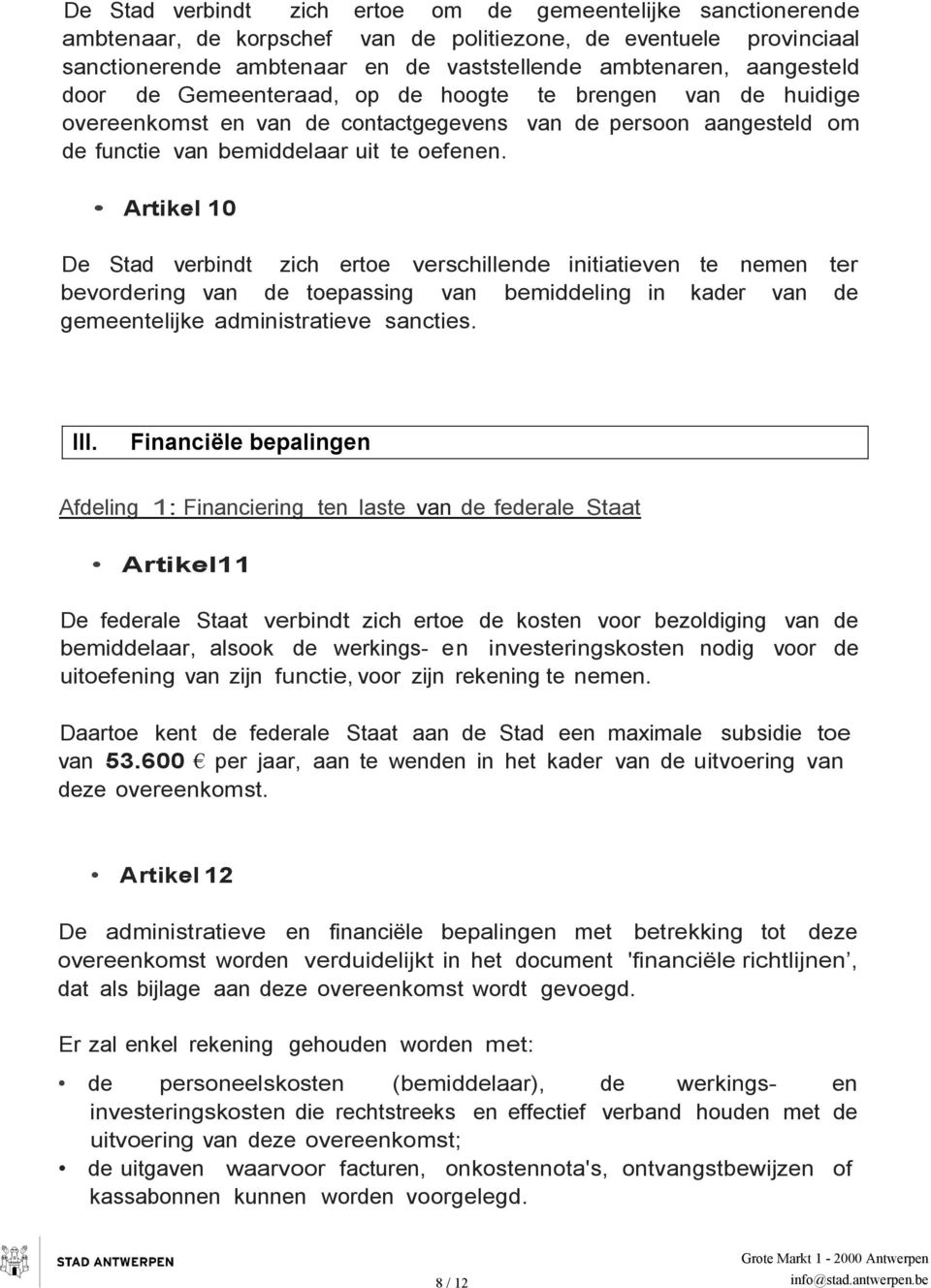 Artikel 10 De Stad verbindt zich ertoe verschillende initiatieven te nemen ter bevordering van de toepassing van bemiddeling in kader van de gemeentelijke administratieve sancties. III.