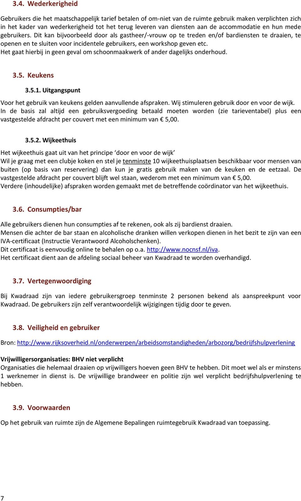 Dit kan bijvoorbeeld door als gastheer/-vrouw op te treden en/of bardiensten te draaien, te openen en te sluiten voor incidentele gebruikers, een workshop geven etc.