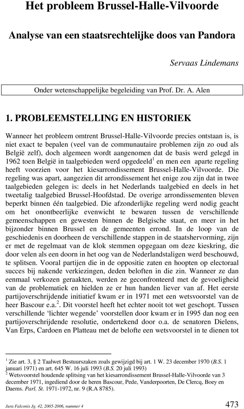 doch algemeen wordt aangenomen dat de basis werd gelegd in 1962 toen België in taalgebieden werd opgedeeld 1 en men een aparte regeling heeft voorzien voor het kiesarrondissement