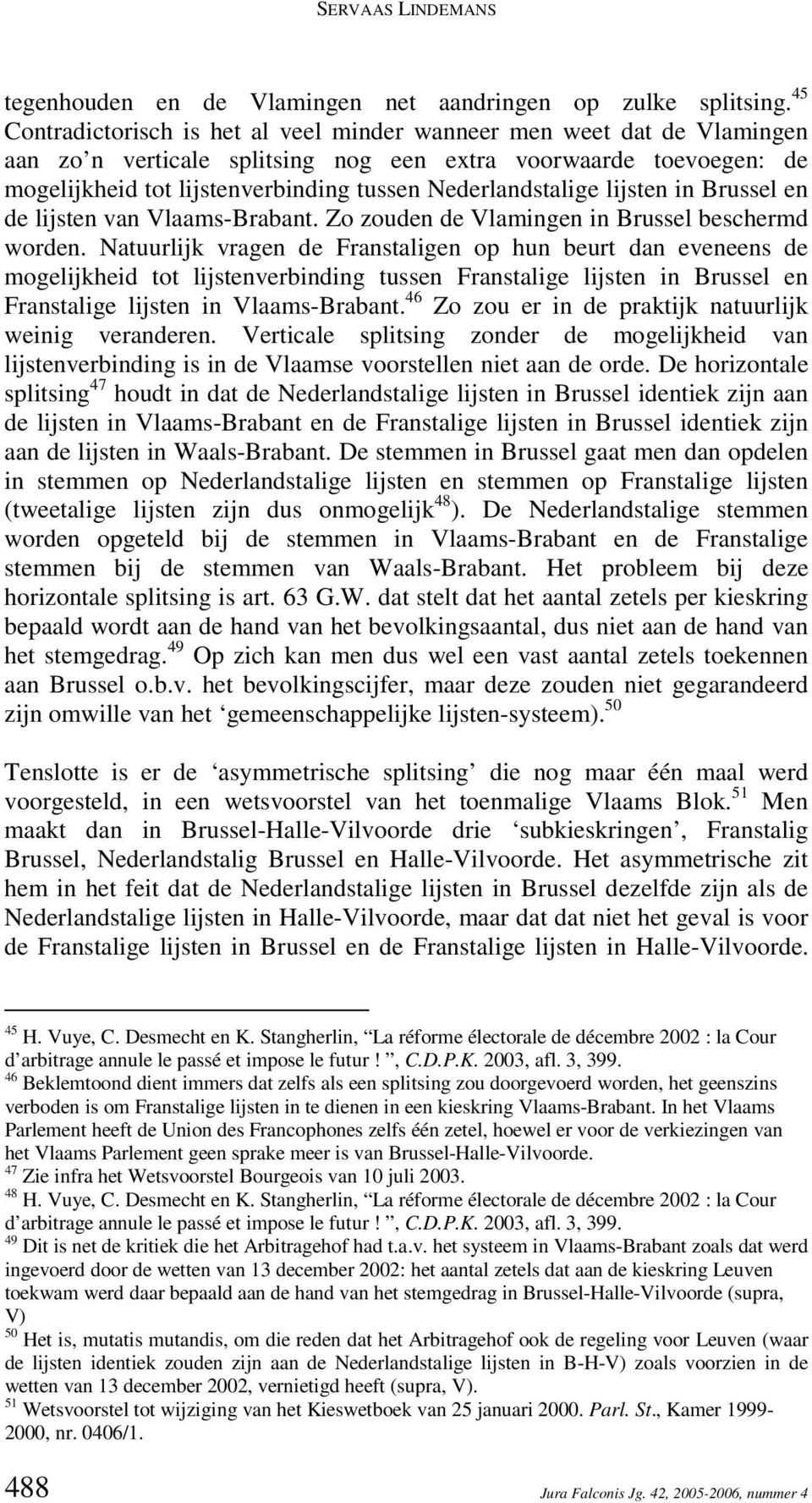 Nederlandstalige lijsten in Brussel en de lijsten van Vlaams-Brabant. Zo zouden de Vlamingen in Brussel beschermd worden.