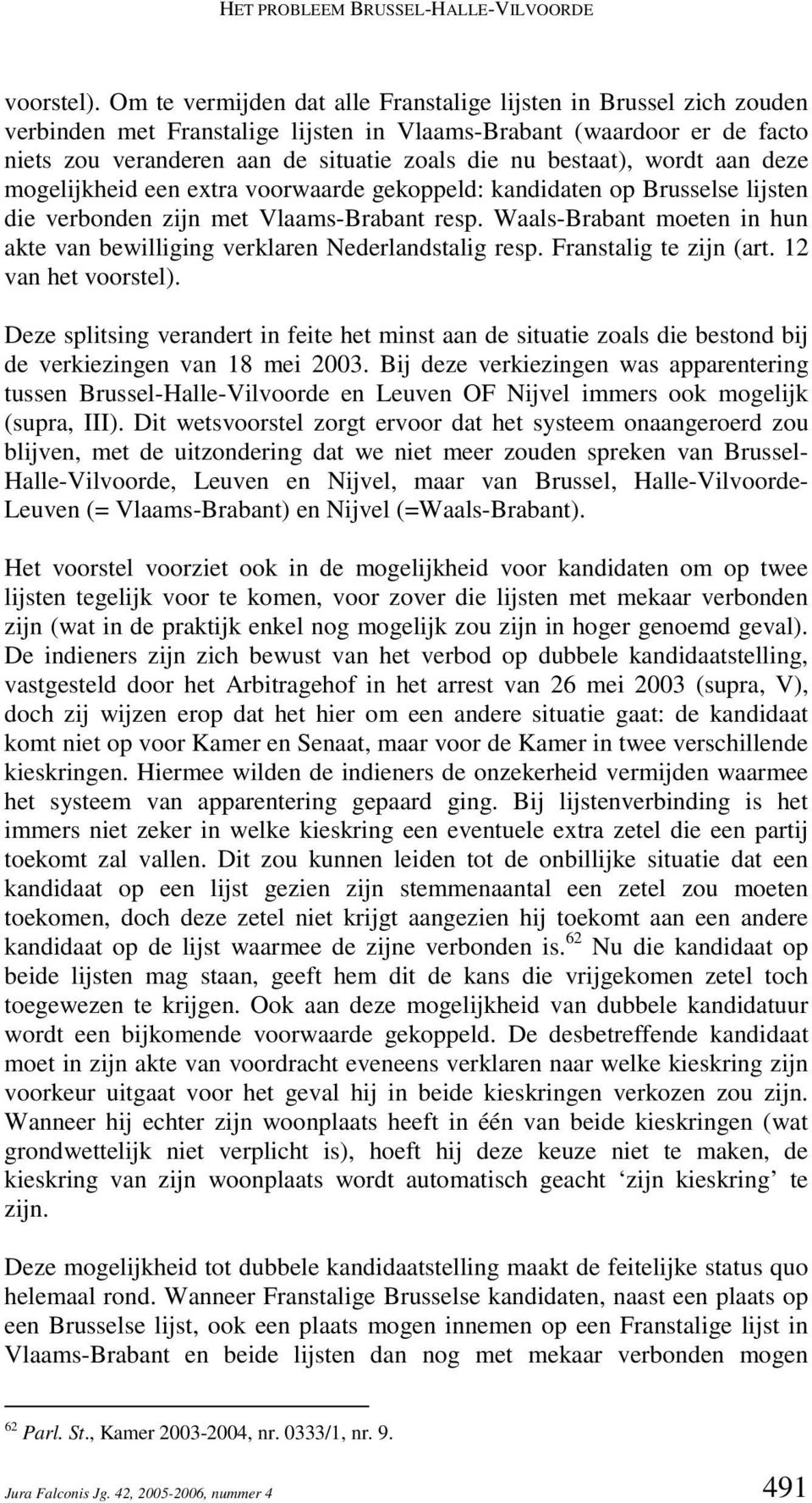 bestaat), wordt aan deze mogelijkheid een extra voorwaarde gekoppeld: kandidaten op Brusselse lijsten die verbonden zijn met Vlaams-Brabant resp.