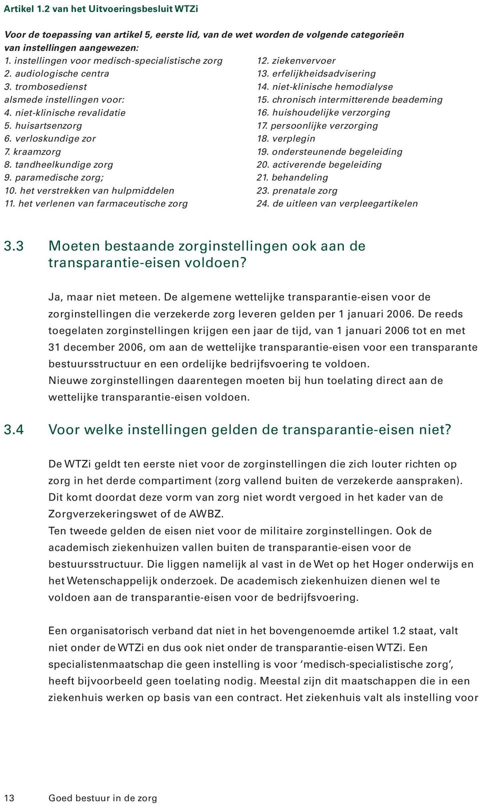 tandheelkundige zorg 9. paramedische zorg; 10. het verstrekken van hulpmiddelen 11. het verlenen van farmaceutische zorg 12. ziekenvervoer 13. erfelijkheidsadvisering 14.