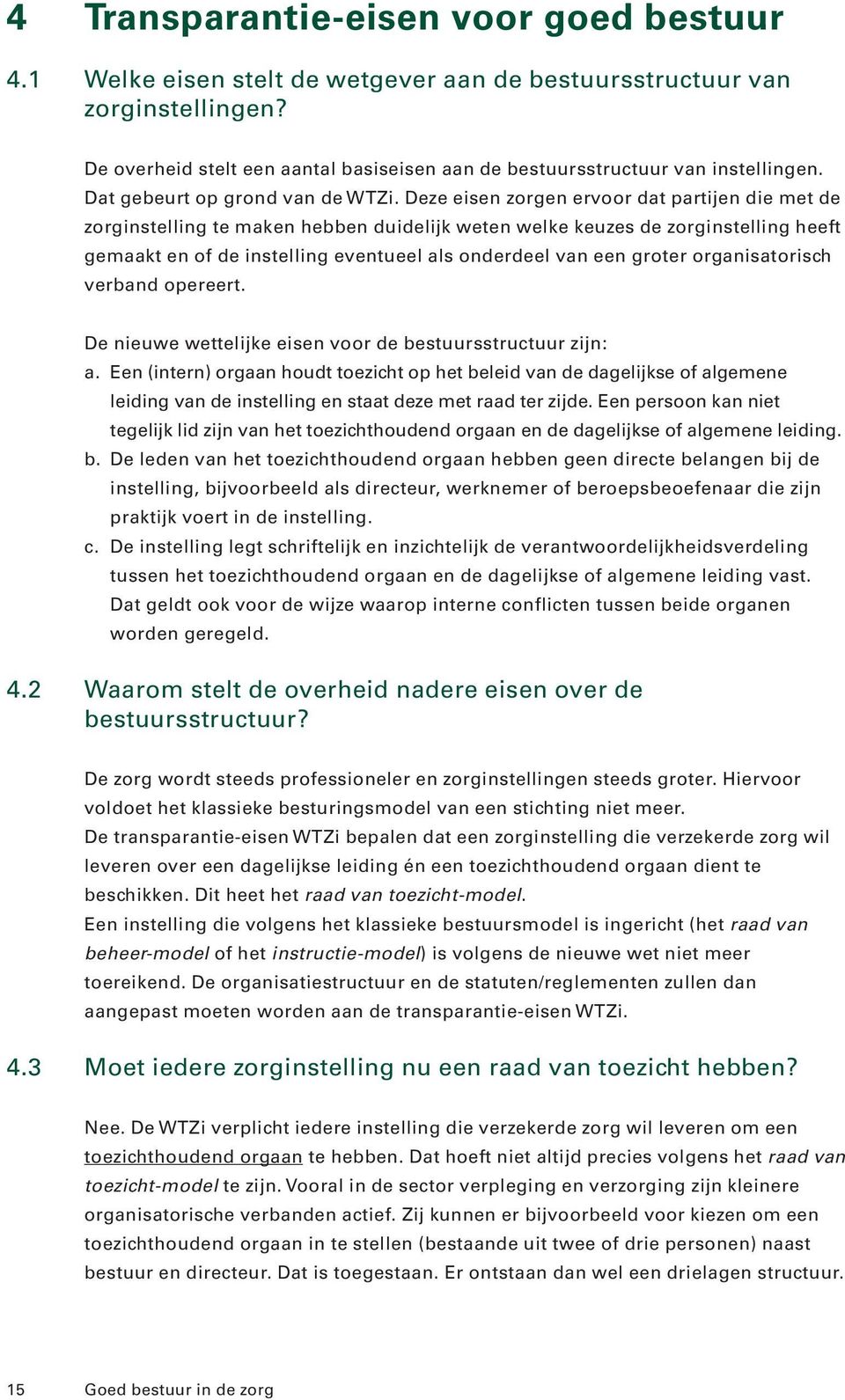 Deze eisen zorgen ervoor dat partijen die met de zorginstelling te maken hebben duidelijk weten welke keuzes de zorginstelling heeft gemaakt en of de instelling eventueel als onderdeel van een groter