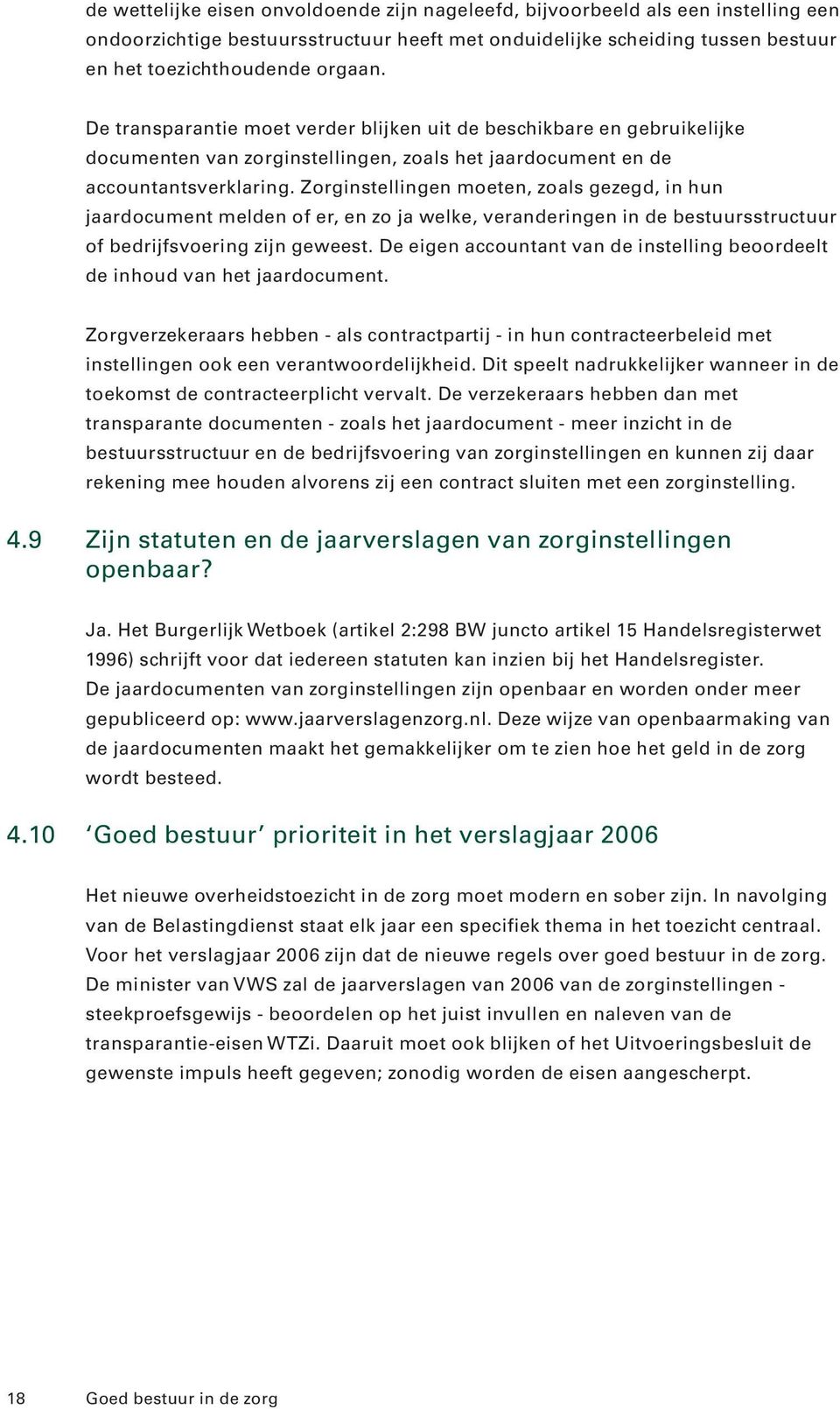 Zorginstellingen moeten, zoals gezegd, in hun jaardocument melden of er, en zo ja welke, veranderingen in de bestuursstructuur of bedrijfsvoering zijn geweest.