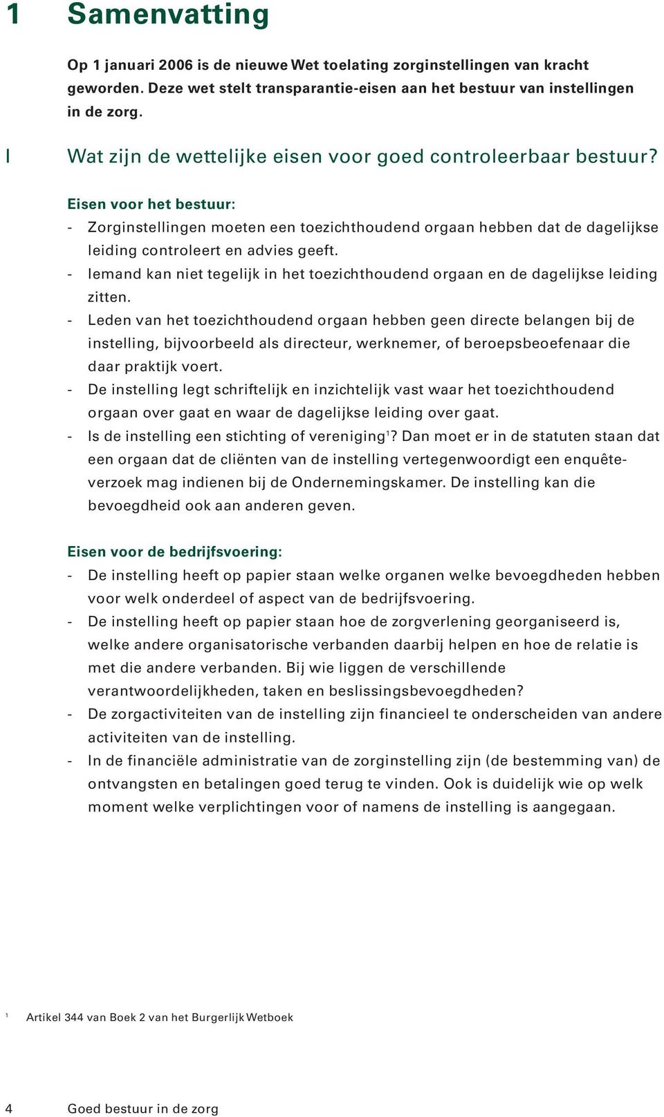 Eisen voor het bestuur: - Zorginstellingen moeten een toezichthoudend orgaan hebben dat de dagelijkse leiding controleert en advies geeft.