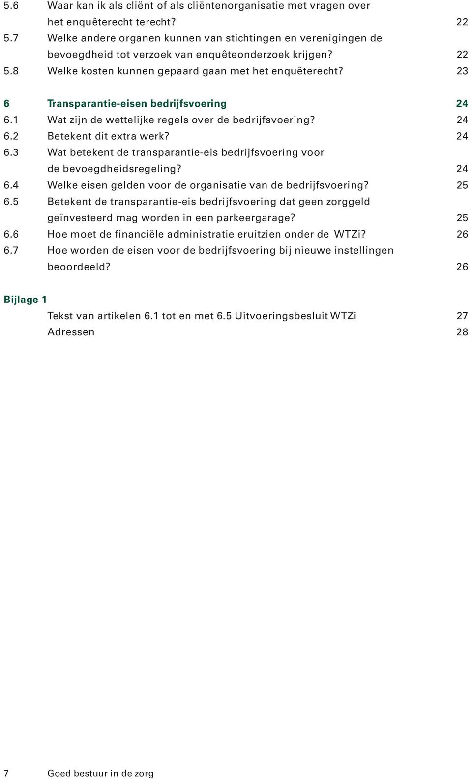 23 6 Transparantie-eisen bedrijfsvoering 24 6.1 Wat zijn de wettelijke regels over de bedrijfsvoering? 24 6.2 Betekent dit extra werk? 24 6.3 Wat betekent de transparantie-eis bedrijfsvoering voor de bevoegdheidsregeling?