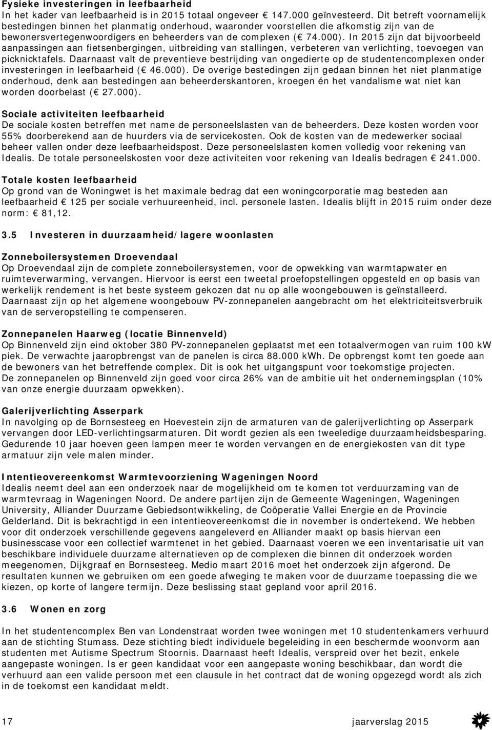 In 2015 zijn dat bijvoorbeeld aanpassingen aan fietsenbergingen, uitbreiding van stallingen, verbeteren van verlichting, toevoegen van picknicktafels.