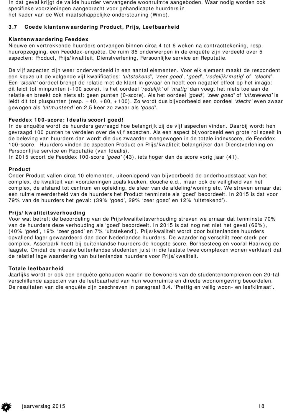 7 Goede klantenwaardering Product, Prijs, Leefbaarheid Klantenwaardering Feeddex Nieuwe en vertrekkende huurders ontvangen binnen circa 4 tot 6 weken na contracttekening, resp.