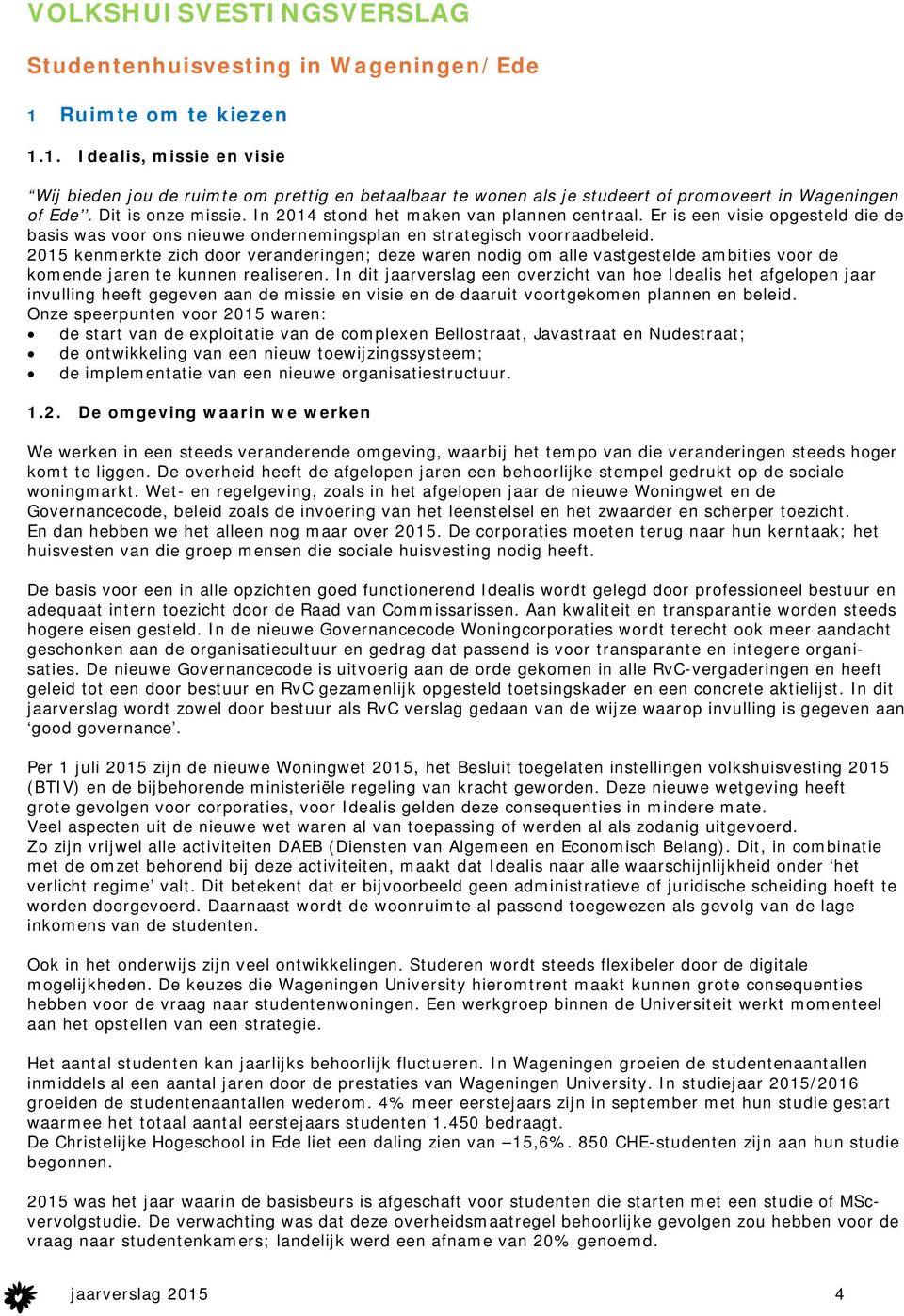 In 2014 stond het maken van plannen centraal. Er is een visie opgesteld die de basis was voor ons nieuwe ondernemingsplan en strategisch voorraadbeleid.