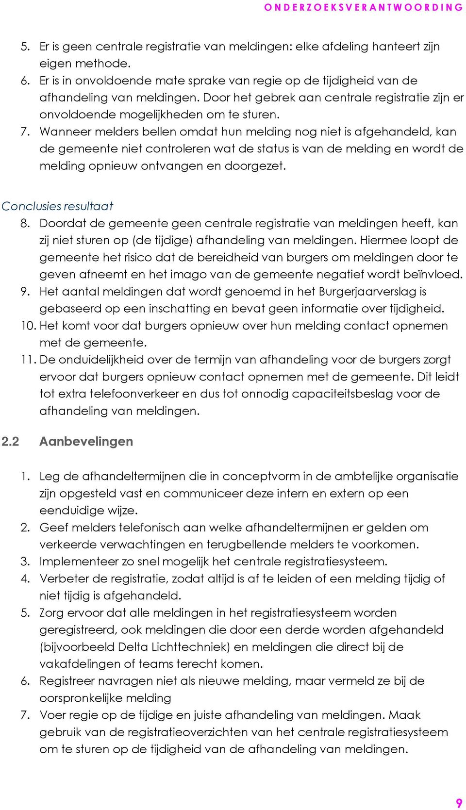 Wanneer melders bellen omdat hun melding nog niet is afgehandeld, kan de gemeente niet controleren wat de status is van de melding en wordt de melding opnieuw ontvangen en doorgezet.