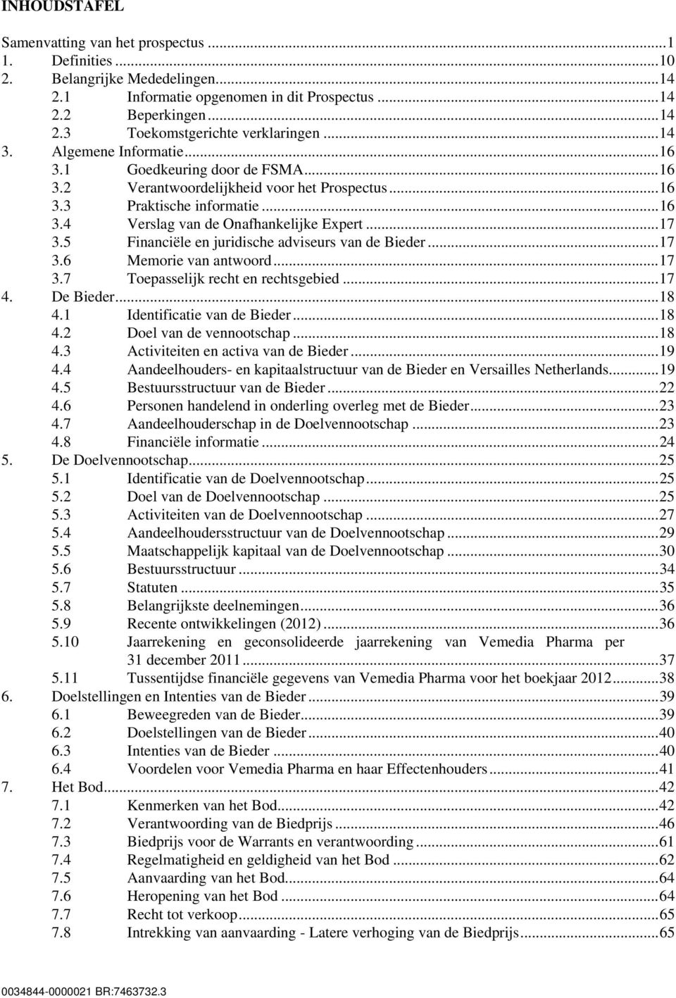 5 Financiële en juridische adviseurs van de Bieder... 17 3.6 Memorie van antwoord... 17 3.7 Toepasselijk recht en rechtsgebied... 17 4. De Bieder... 18 4.1 Identificatie van de Bieder... 18 4.2 Doel van de vennootschap.