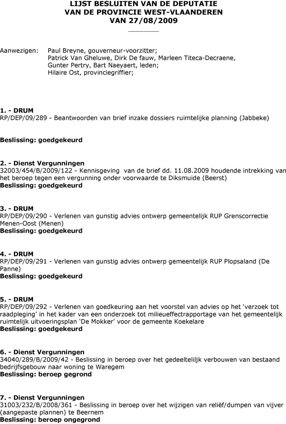 - Dienst Vergunningen 32003/454/B/2009/122 - Kennisgeving van de brief dd. 11.08.2009 houdende intrekking van het beroep tegen een vergunning onder voorwaarde te Diksmuide (Beerst) 3.