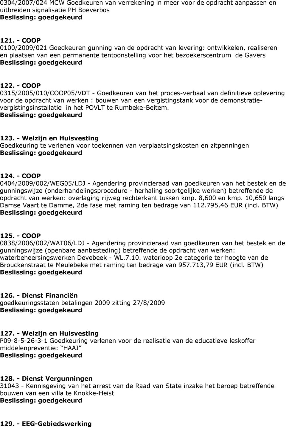 - COOP 0315/2005/010/COOP05/VDT - Goedkeuren van het proces-verbaal van definitieve oplevering voor de opdracht van werken : bouwen van een vergistingstank voor de demonstratievergistingsinstallatie