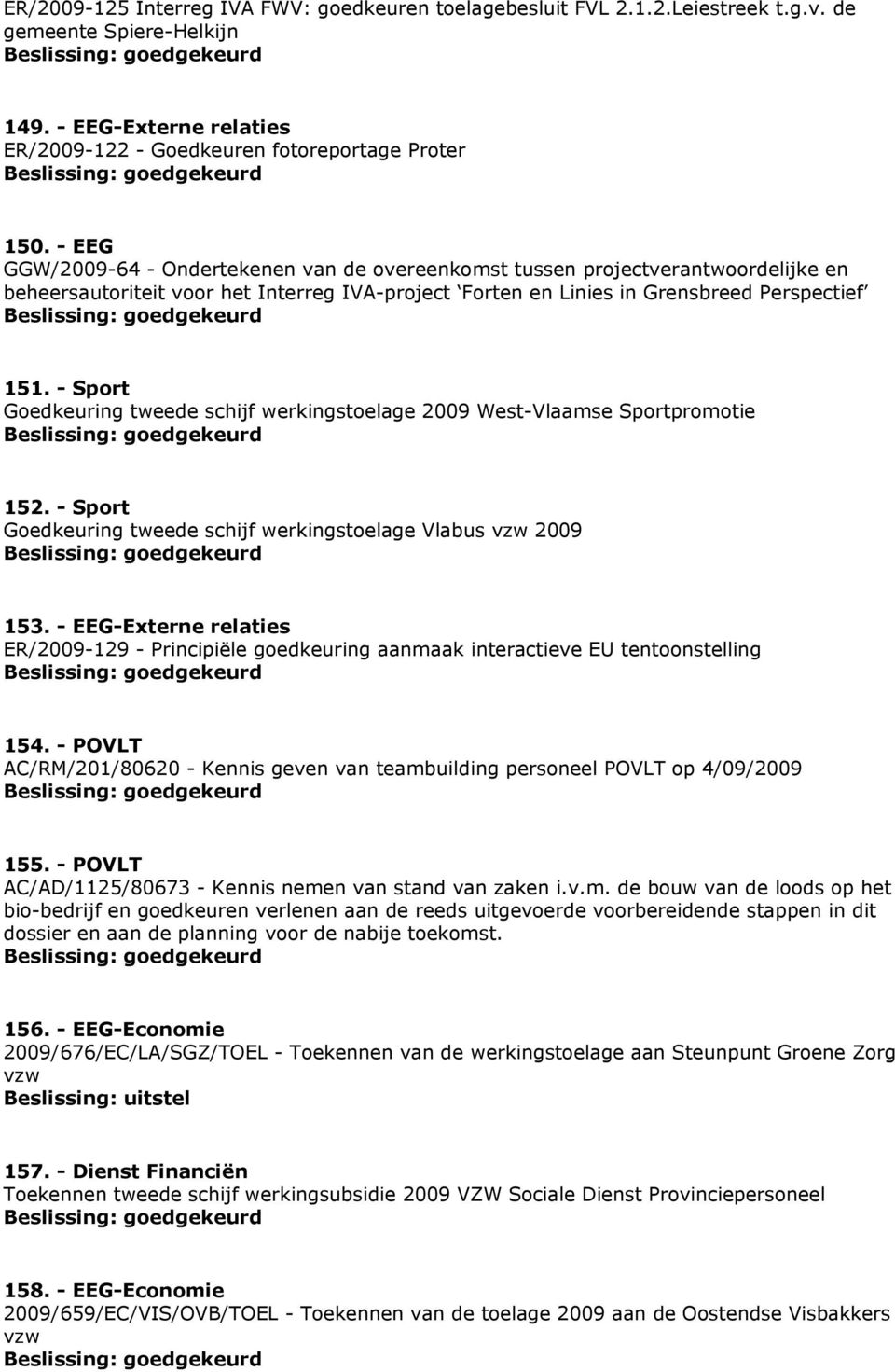 - Sport Goedkeuring tweede schijf werkingstoelage 2009 West-Vlaamse Sportpromotie 152. - Sport Goedkeuring tweede schijf werkingstoelage Vlabus vzw 2009 153.